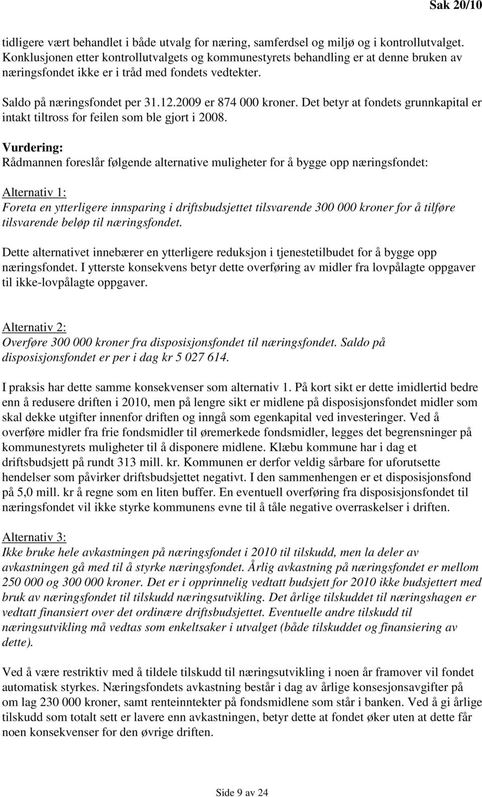 Det betyr at fondets grunnkapital er intakt tiltross for feilen som ble gjort i 2008.