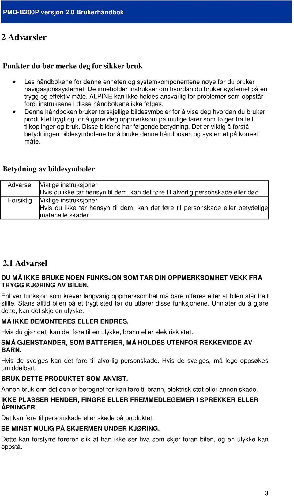 Denne håndboken bruker forskjellige bildesymboler for å vise deg hvordan du bruker produktet trygt og for å gjøre deg oppmerksom på mulige farer som følger fra feil tilkoplinger og bruk.