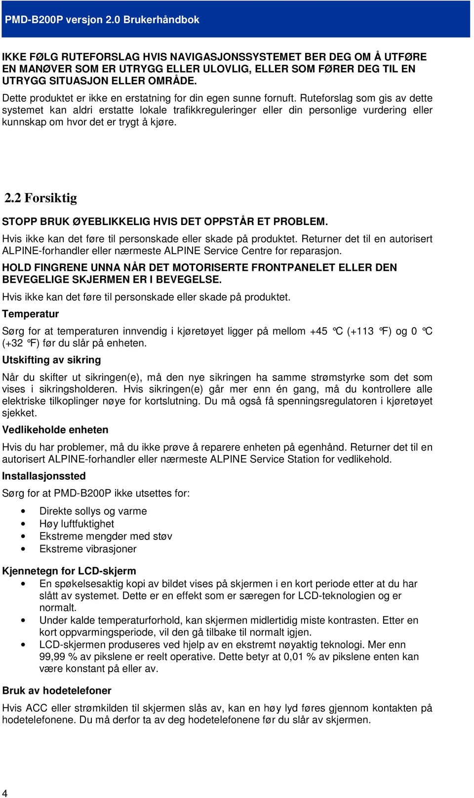 Ruteforslag som gis av dette systemet kan aldri erstatte lokale trafikkreguleringer eller din personlige vurdering eller kunnskap om hvor det er trygt å kjøre. 2.