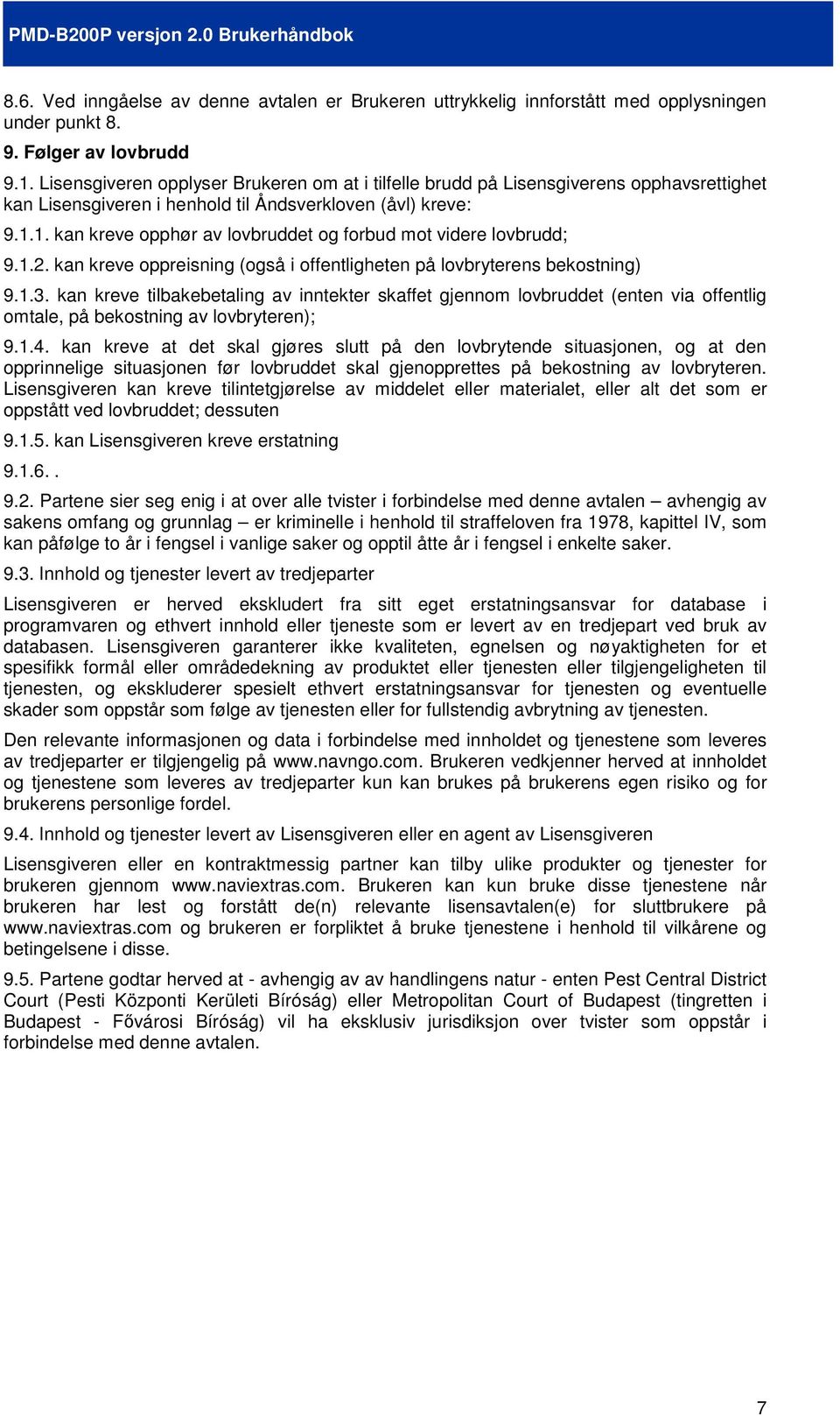 1. kan kreve opphør av lovbruddet og forbud mot videre lovbrudd; 9.1.2. kan kreve oppreisning (også i offentligheten på lovbryterens bekostning) 9.1.3.