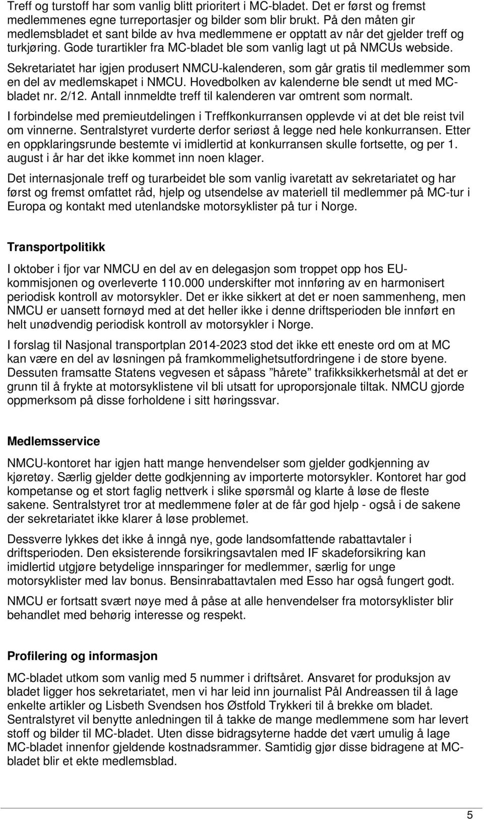 Sekretariatet har igjen produsert NMCU-kalenderen, som går gratis til medlemmer som en del av medlemskapet i NMCU. Hovedbolken av kalenderne ble sendt ut med MCbladet nr. 2/12.