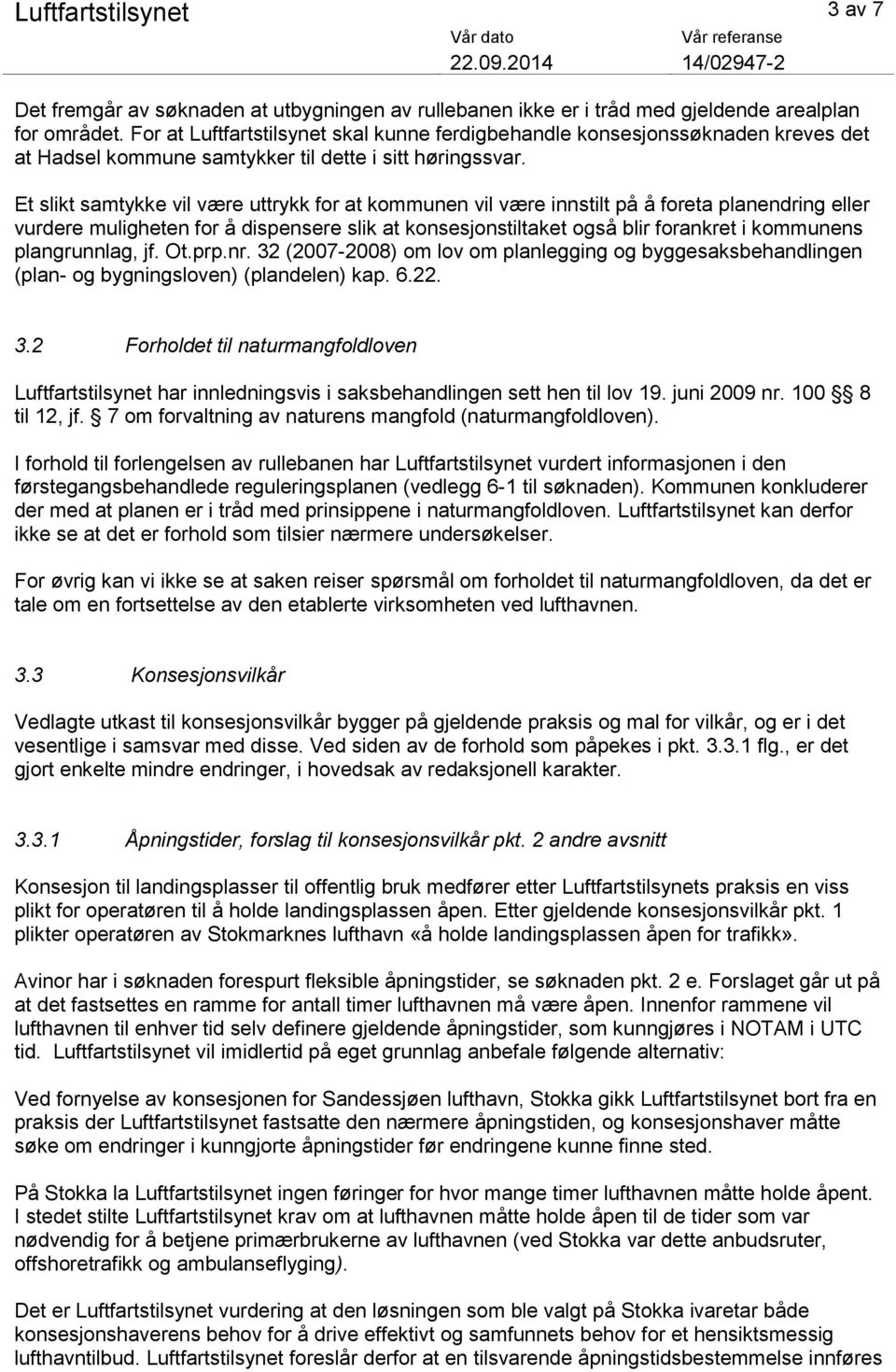 Et slikt samtykke vil være uttrykk for at kommunen vil være innstilt på å foreta planendring eller vurdere muligheten for å dispensere slik at konsesjonstiltaket også blir forankret i kommunens