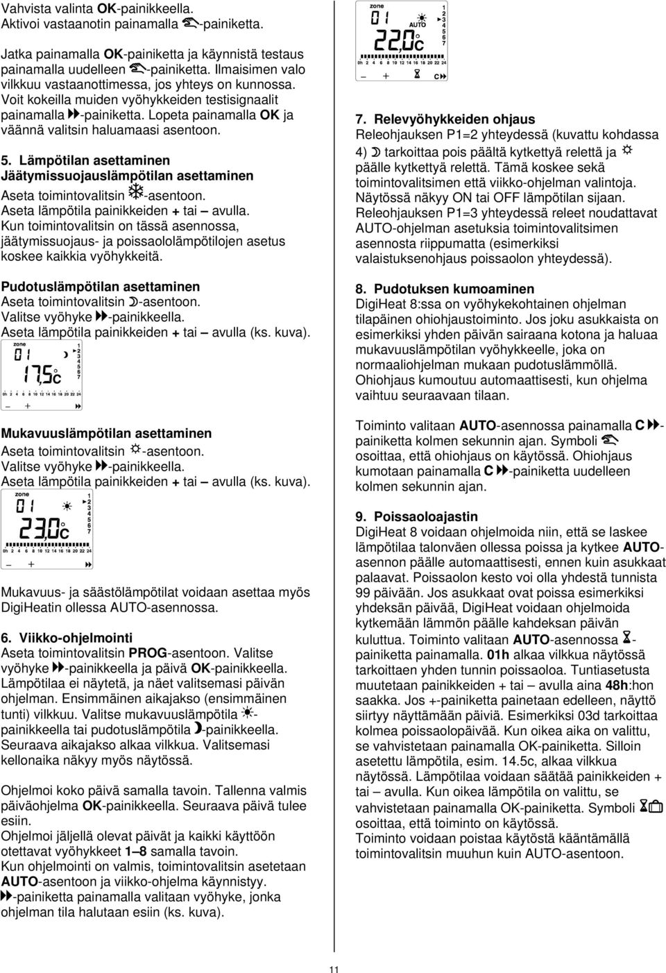 5. Lämpötilan asettaminen Jäätymissuojauslämpötilan asettaminen Aseta toimintovalitsin -asentoon. Aseta lämpötila painikkeiden + tai avulla.