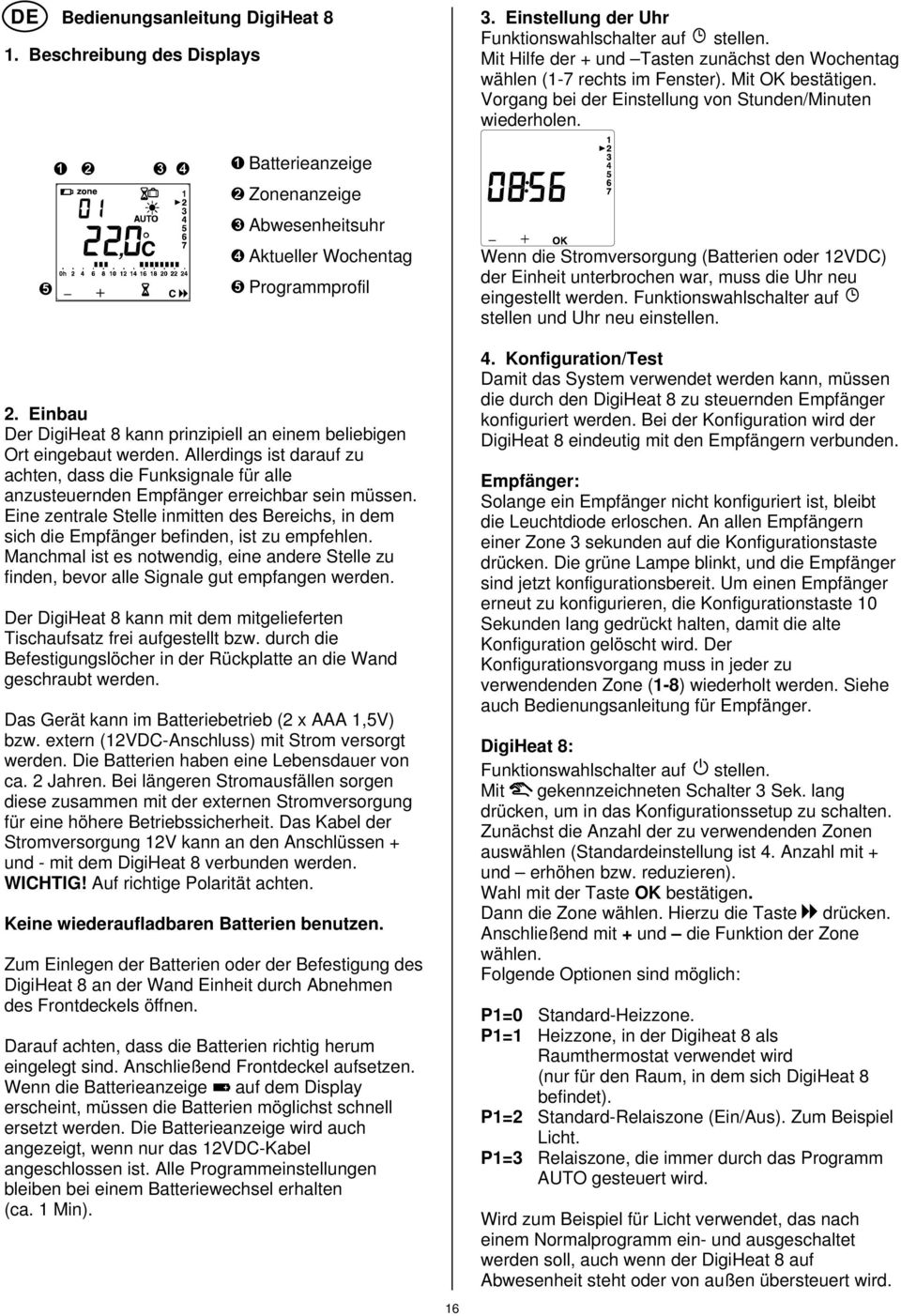 ➎ ➊ ➋ ➌ ➍ ➊ Batterieanzeige ➋ Zonenanzeige ➌ Abwesenheitsuhr ➍ Aktueller Wochentag ➎ Programmprofil Wenn die Stromversorgung (Batterien oder 12VDC) der Einheit unterbrochen war, muss die Uhr neu