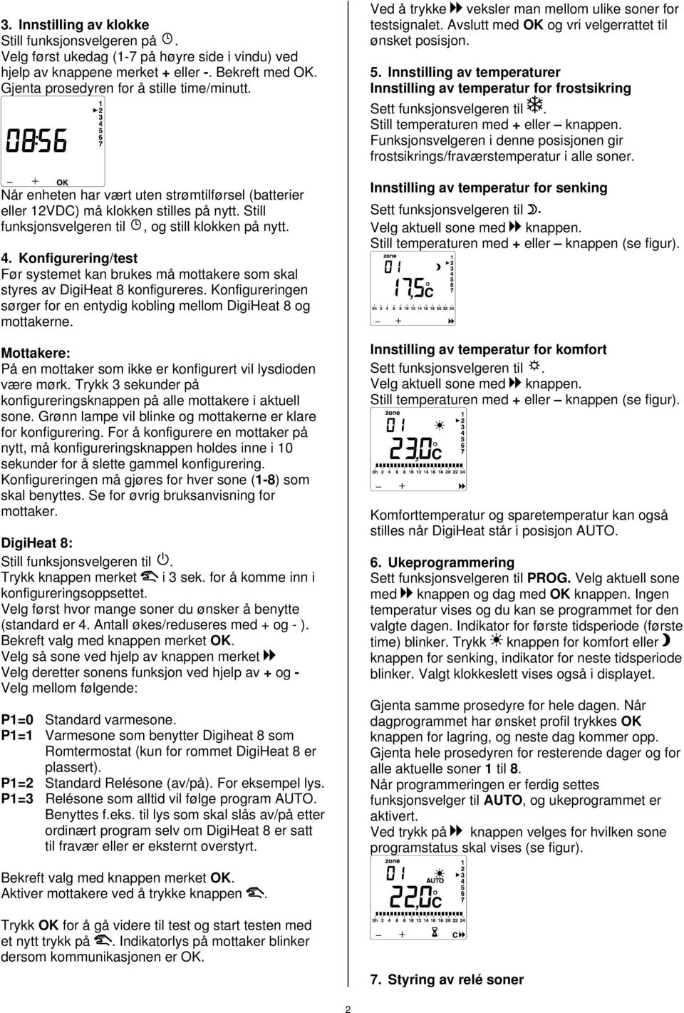 Konfigurering/test Før systemet kan brukes må mottakere som skal styres av DigiHeat 8 konfigureres. Konfigureringen sørger for en entydig kobling mellom DigiHeat 8 og mottakerne.