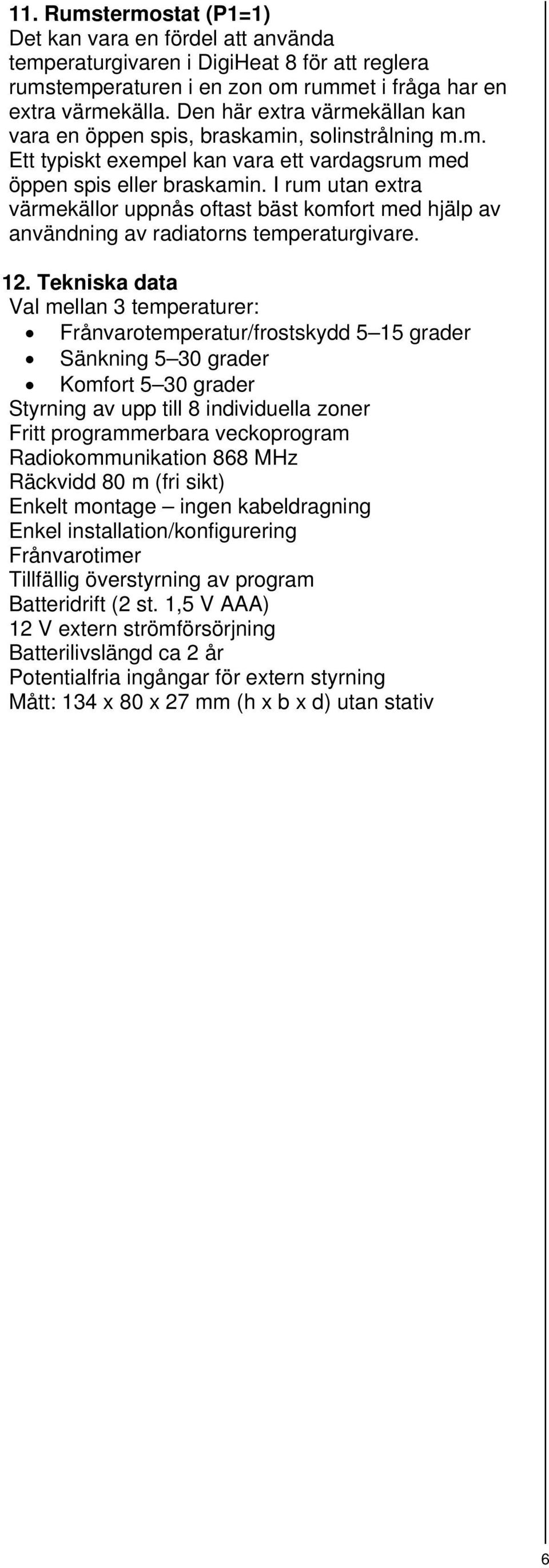 I rum utan extra värmekällor uppnås oftast bäst komfort med hjälp av användning av radiatorns temperaturgivare. 12.