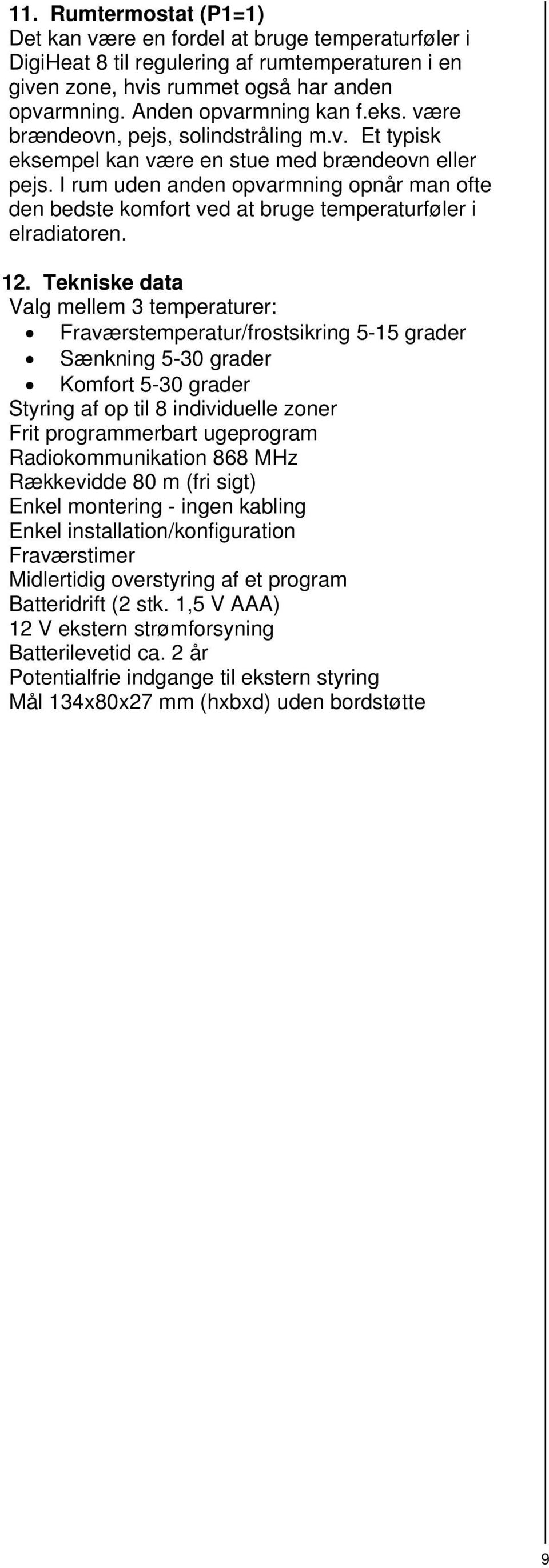 I rum uden anden opvarmning opnår man ofte den bedste komfort ved at bruge temperaturføler i elradiatoren. 12.