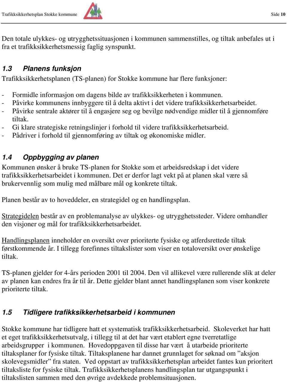 3 Planens funksjon Trafikksikkerhetsplanen (TS-planen) for Stokke kommune har flere funksjoner: - Formidle informasjon om dagens bilde av trafikksikkerheten i kommunen.