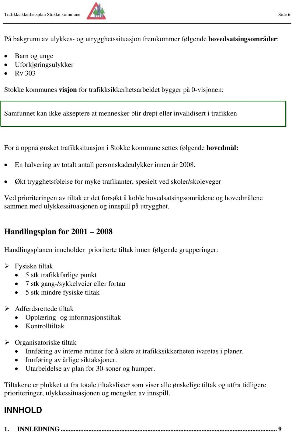 følgende hovedmål: En halvering av totalt antall personskadeulykker innen år 2008.