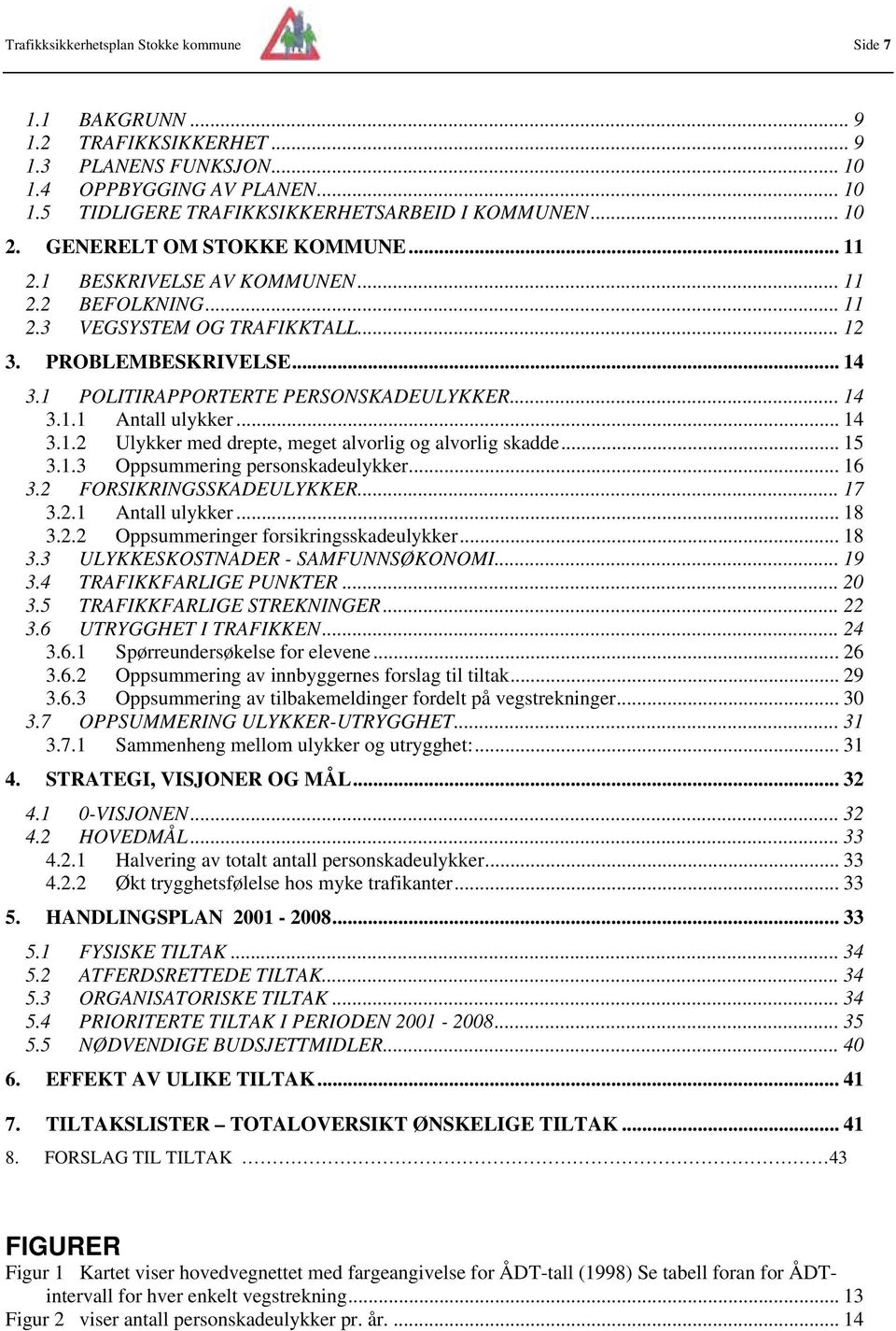 1 POLITIRAPPORTERTE PERSONSKADEULYKKER... 14 3.1.1 Antall ulykker... 14 3.1.2 Ulykker med drepte, meget alvorlig og alvorlig skadde... 15 3.1.3 Oppsummering personskadeulykker... 16 3.