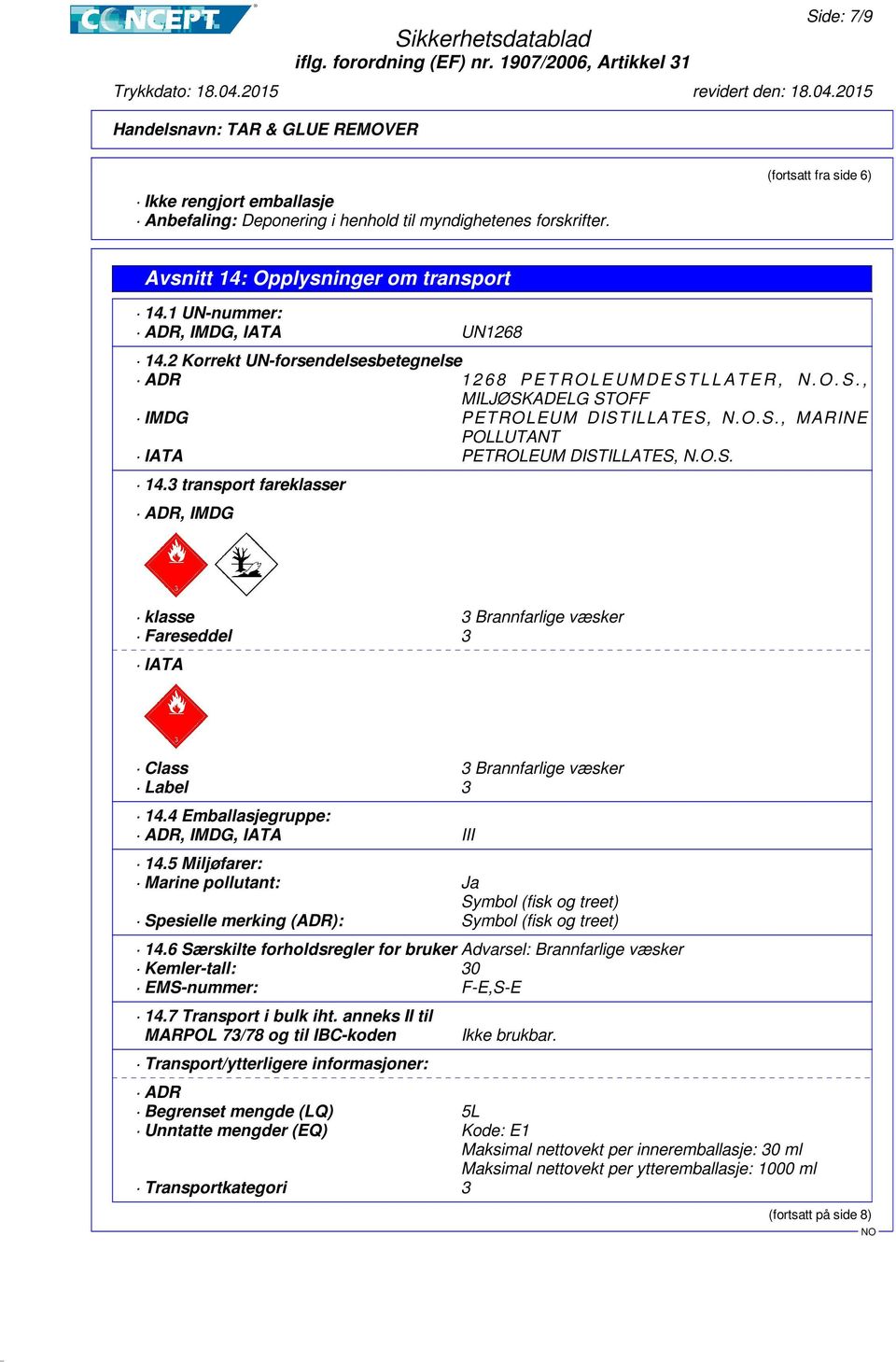 O.S. 14.3 transport fareklasser ADR, IMDG klasse 3 Brannfarlige væsker Fareseddel 3 IATA Class 3 Brannfarlige væsker Label 3 14.4 Emballasjegruppe: ADR, IMDG, IATA III 14.