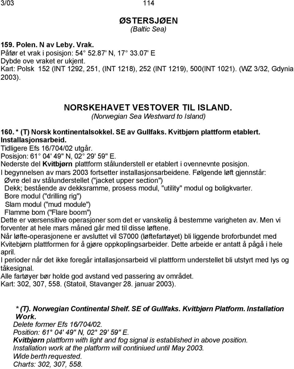 * (T) Norsk kontinentalsokkel. SE av Gullfaks. Kvitbjørn plattform etablert. Installasjonsarbeid. Tidligere Efs 16/704/02 utgår. Posisjon: 61 04' 49" N, 02 29' 59" E.