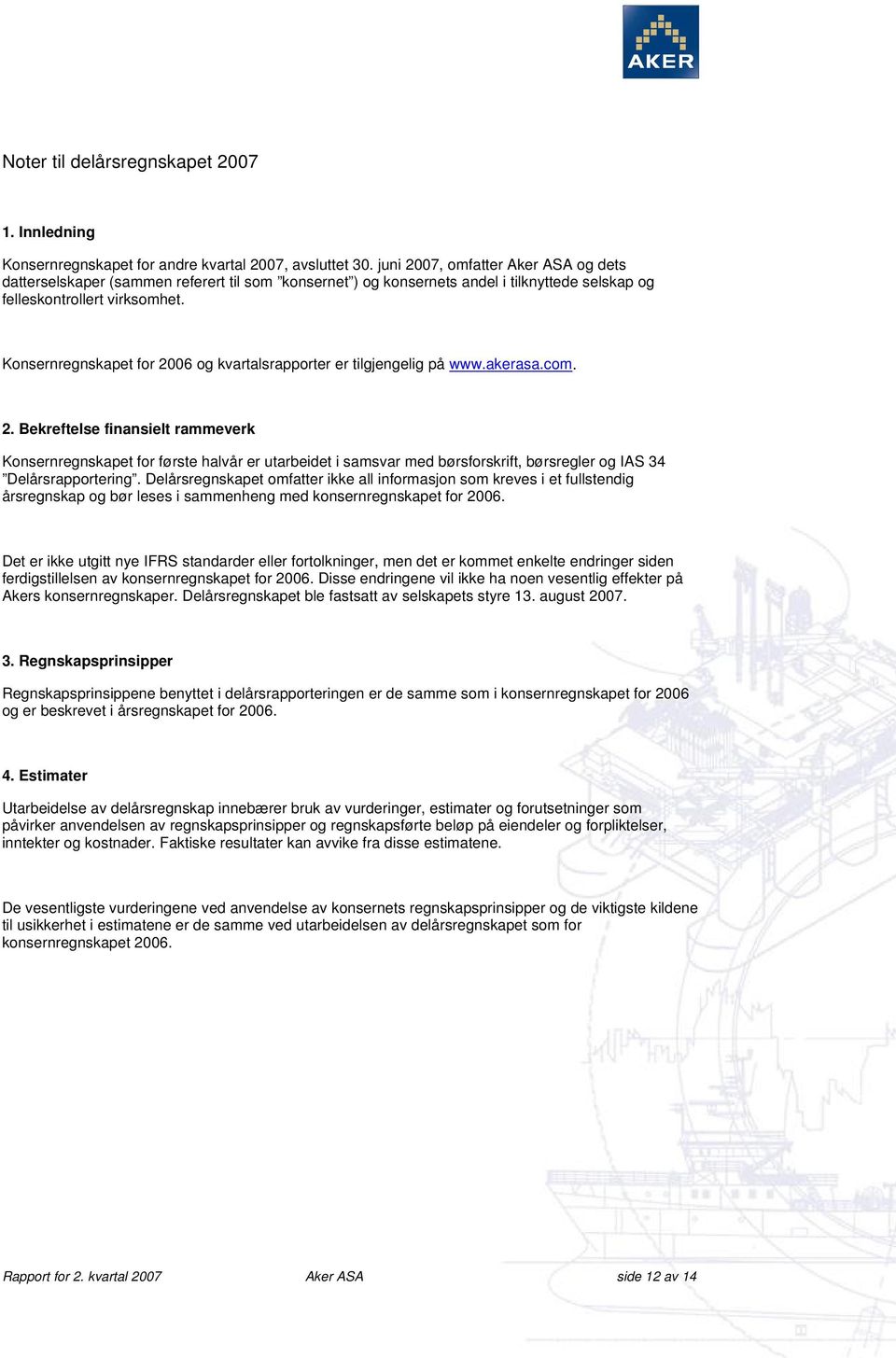 Konsernregnskapet for 2006 og kvartalsrapporter er tilgjengelig på www.akerasa.com. 2. Bekreftelse finansielt rammeverk Konsernregnskapet for første halvår er utarbeidet i samsvar med børsforskrift, børsregler og IAS 34 Delårsrapportering.