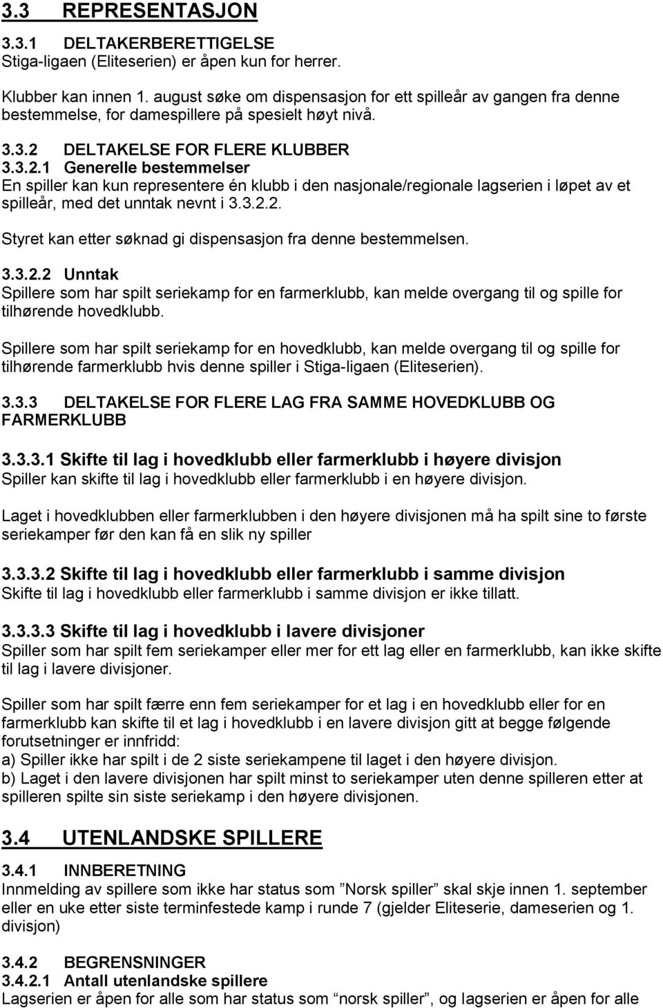 DELTAKELSE FOR FLERE KLUBBER 3.3.2.1 Generelle bestemmelser En spiller kan kun representere én klubb i den nasjonale/regionale lagserien i løpet av et spilleår, med det unntak nevnt i 3.3.2.2. Styret kan etter søknad gi dispensasjon fra denne bestemmelsen.