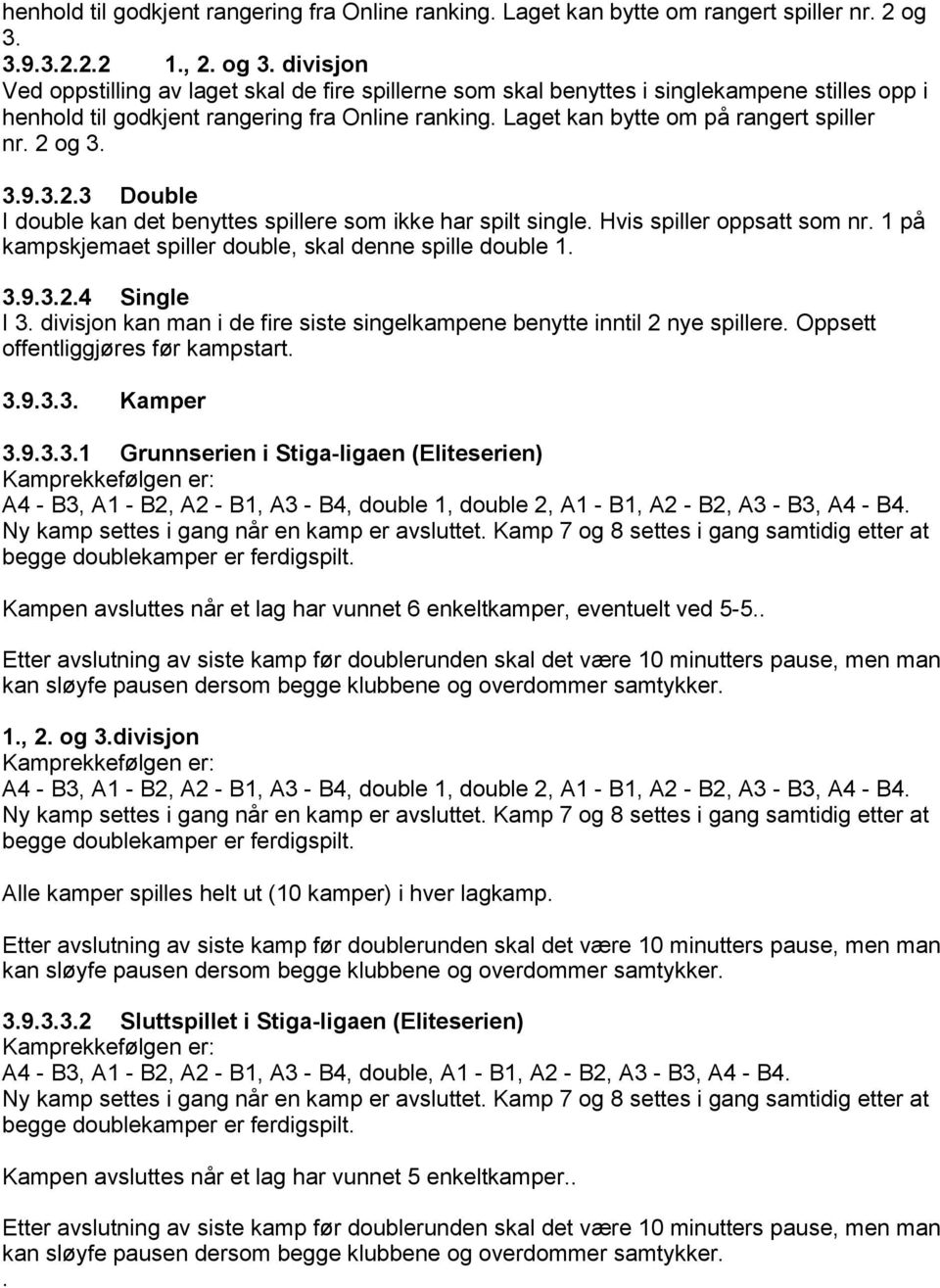 Laget kan bytte om på rangert spiller nr. 2 og 3. 3.9.3.2.3 Double I double kan det benyttes spillere som ikke har spilt single. Hvis spiller oppsatt som nr.