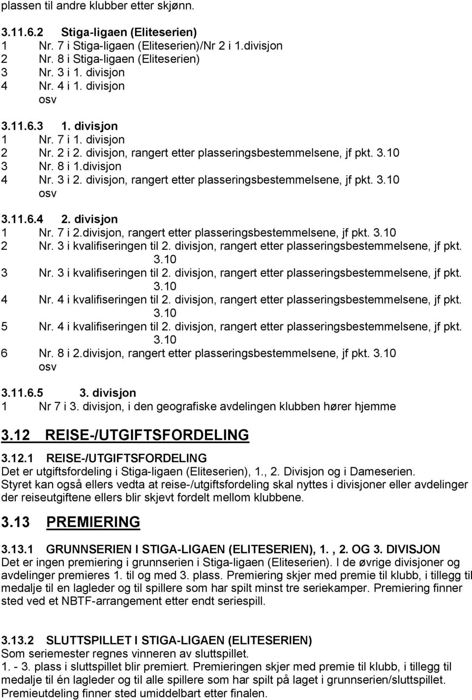 divisjon, rangert etter plasseringsbestemmelsene, jf pkt. 3.10 osv 3.11.6.4 2. divisjon 1 Nr. 7 i 2.divisjon, rangert etter plasseringsbestemmelsene, jf pkt. 3.10 2 Nr. 3 i kvalifiseringen til 2.