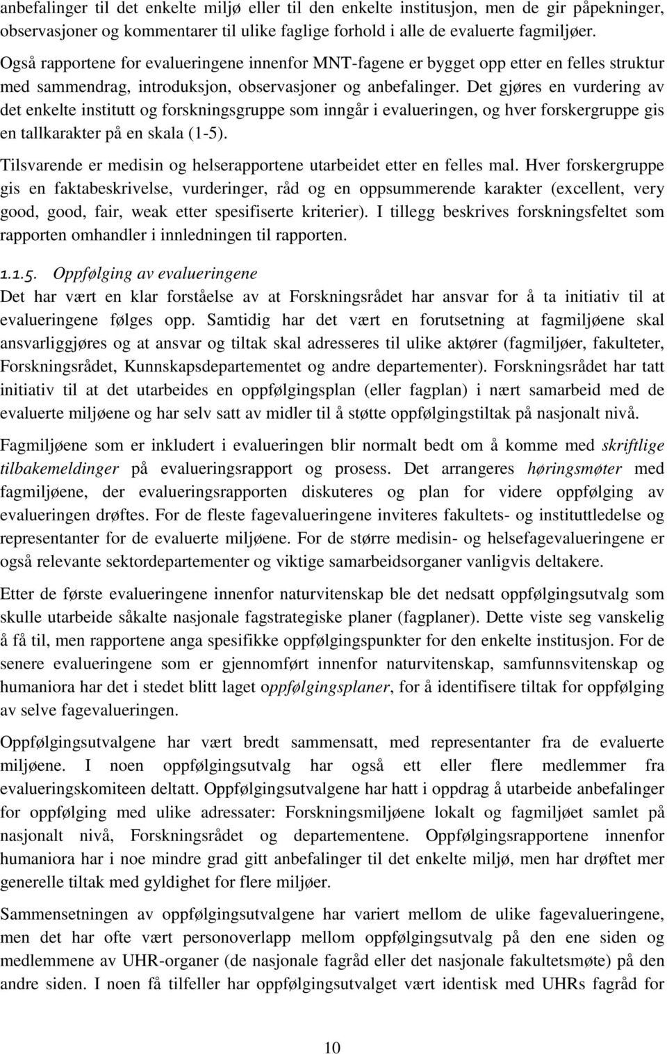 Det gjøres en vurdering av det enkelte institutt og forskningsgruppe som inngår i evalueringen, og hver forskergruppe gis en tallkarakter på en skala (1-5).