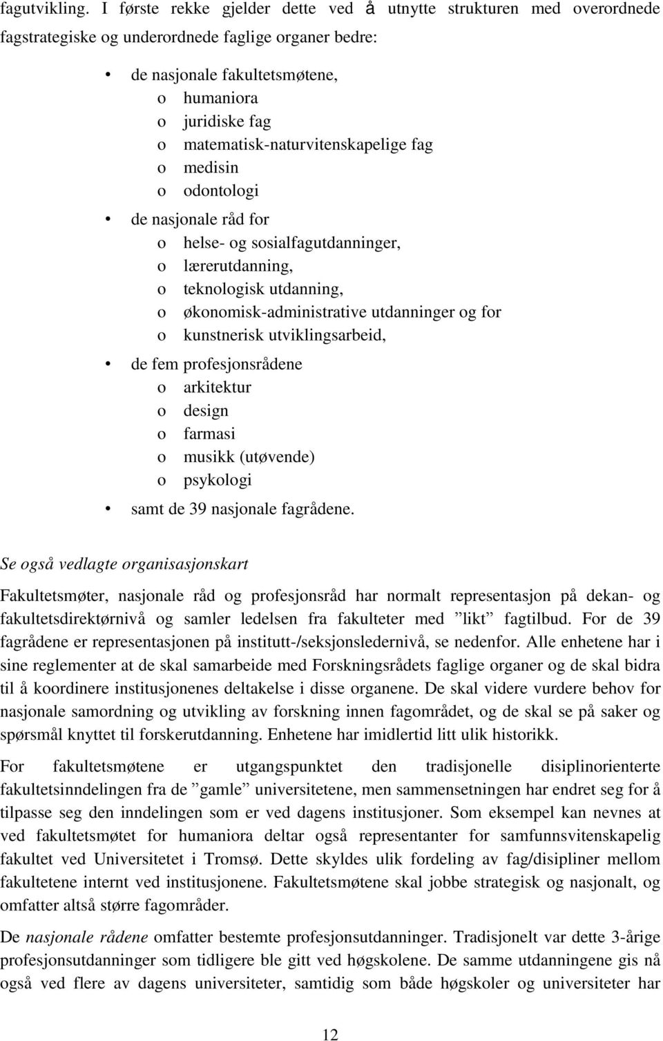 matematisk-naturvitenskapelige fag o medisin o odontologi de nasjonale råd for o helse- og sosialfagutdanninger, o lærerutdanning, o teknologisk utdanning, o økonomisk-administrative utdanninger og