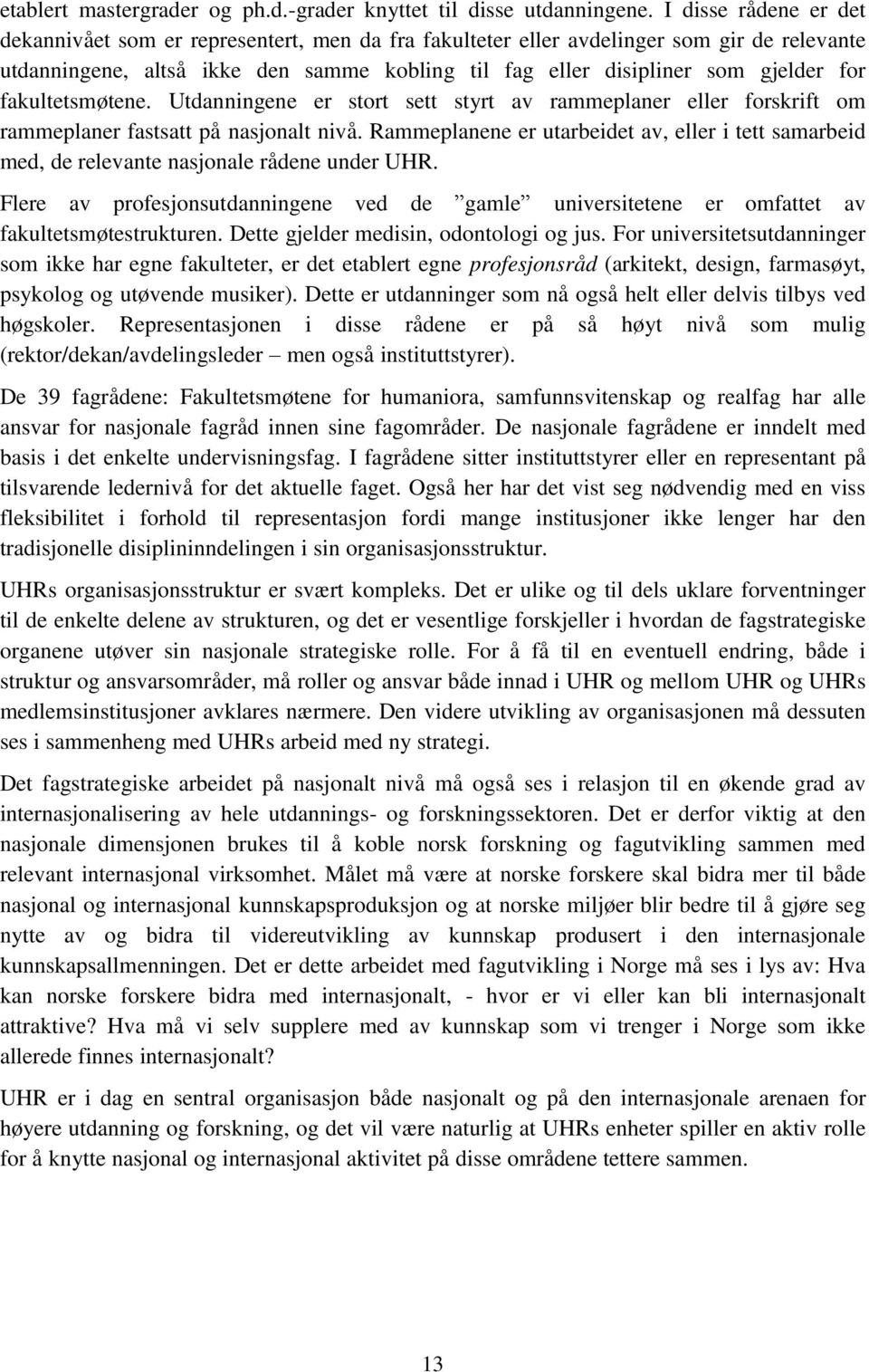 fakultetsmøtene. Utdanningene er stort sett styrt av rammeplaner eller forskrift om rammeplaner fastsatt på nasjonalt nivå.