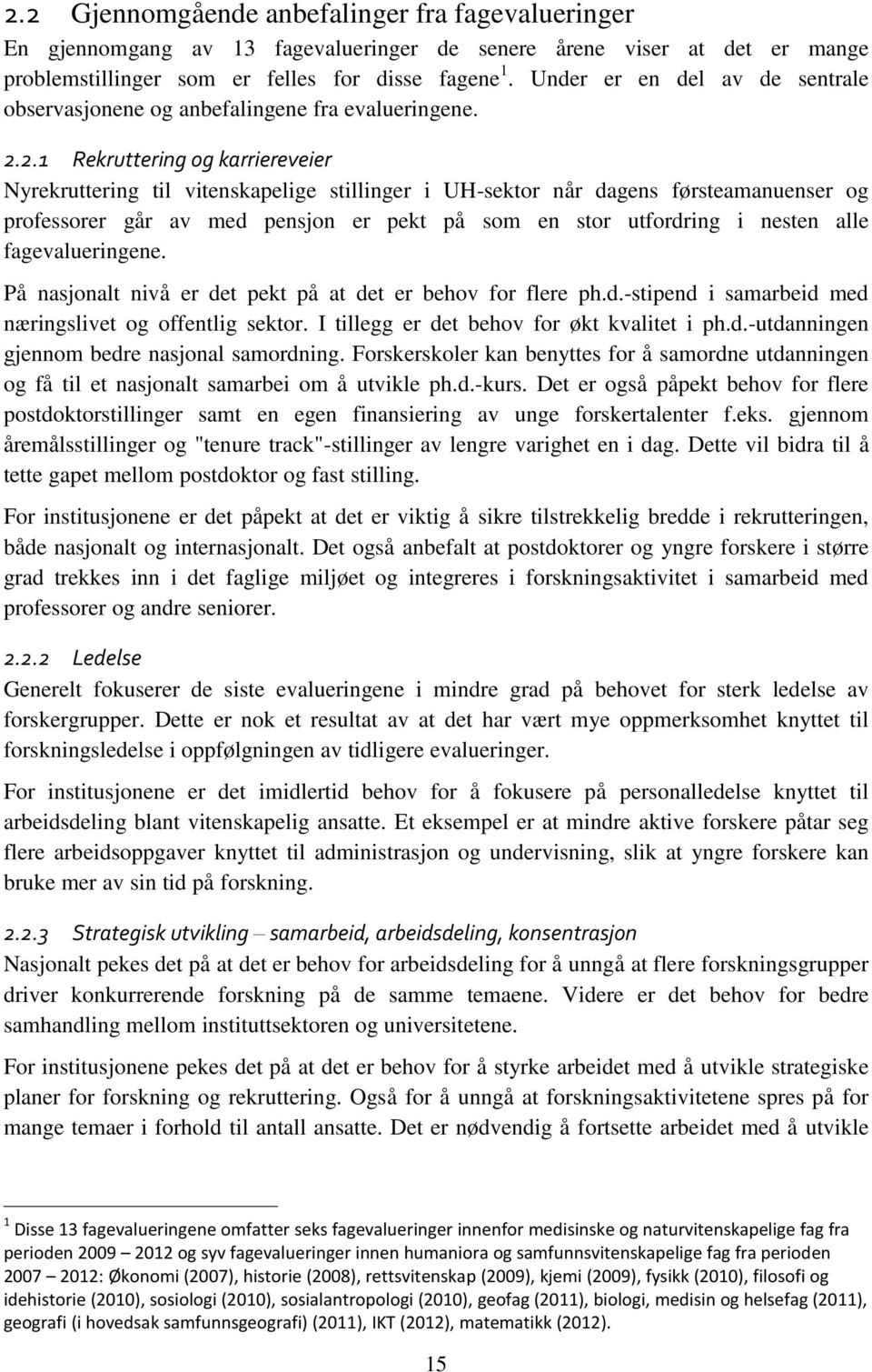 2.1 Rekruttering og karriereveier Nyrekruttering til vitenskapelige stillinger i UH-sektor når dagens førsteamanuenser og professorer går av med pensjon er pekt på som en stor utfordring i nesten