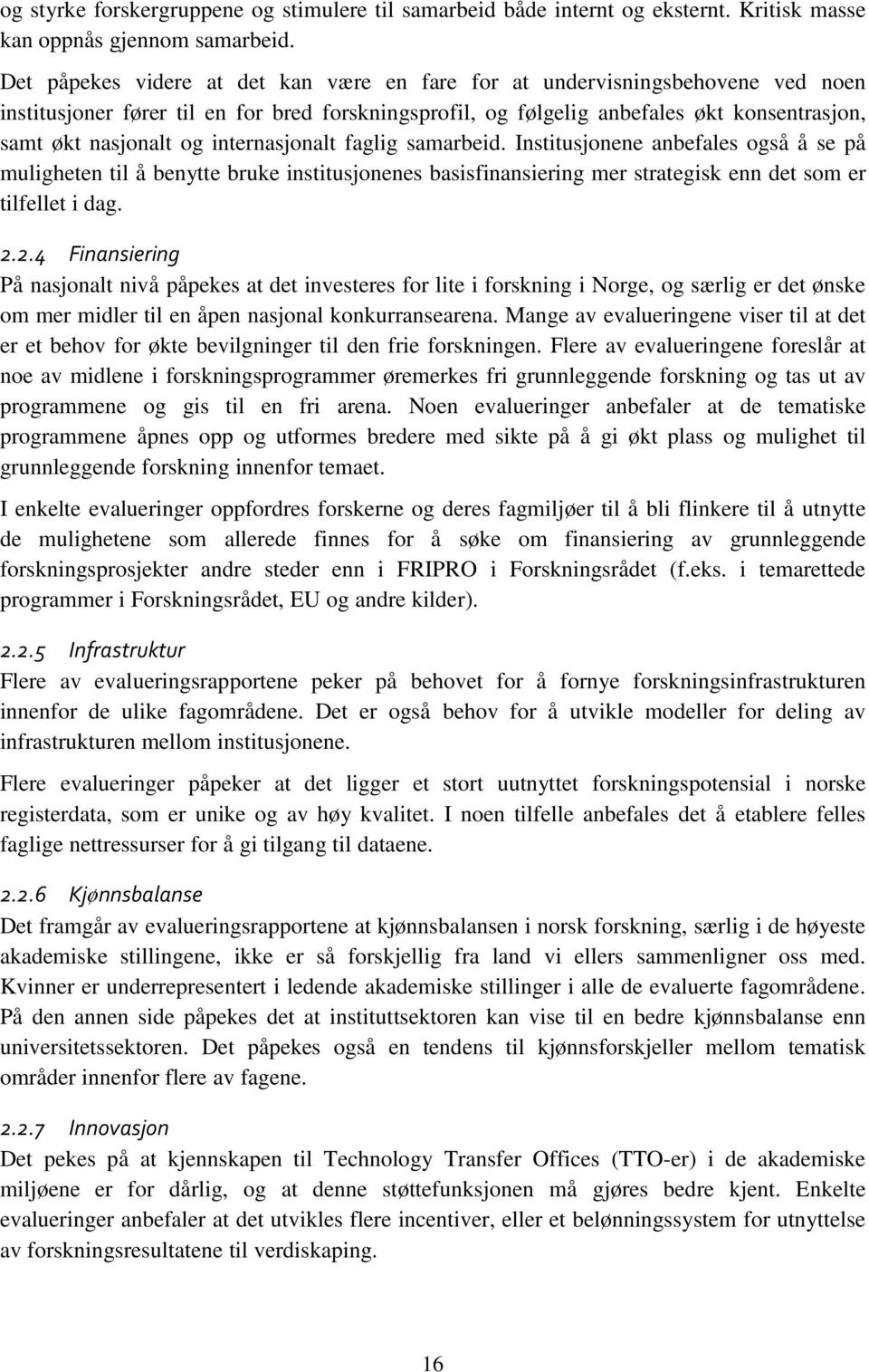 internasjonalt faglig samarbeid. Institusjonene anbefales også å se på muligheten til å benytte bruke institusjonenes basisfinansiering mer strategisk enn det som er tilfellet i dag. 2.