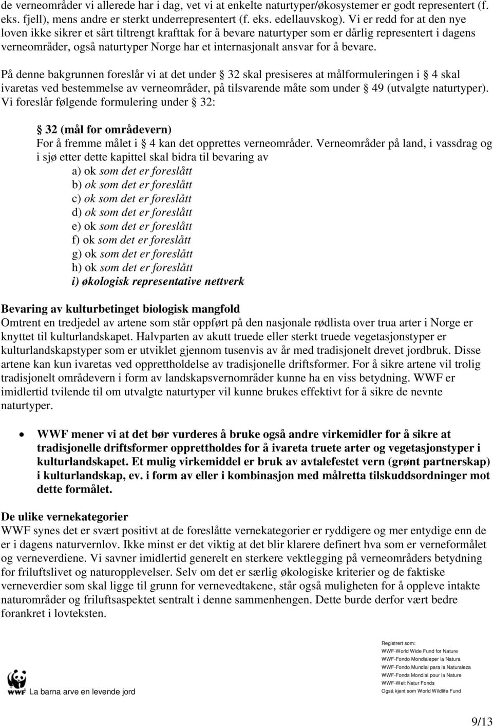 å bevare. På denne bakgrunnen foreslår vi at det under 32 skal presiseres at målformuleringen i 4 skal ivaretas ved bestemmelse av verneområder, på tilsvarende måte som under 49 (utvalgte naturtyper).