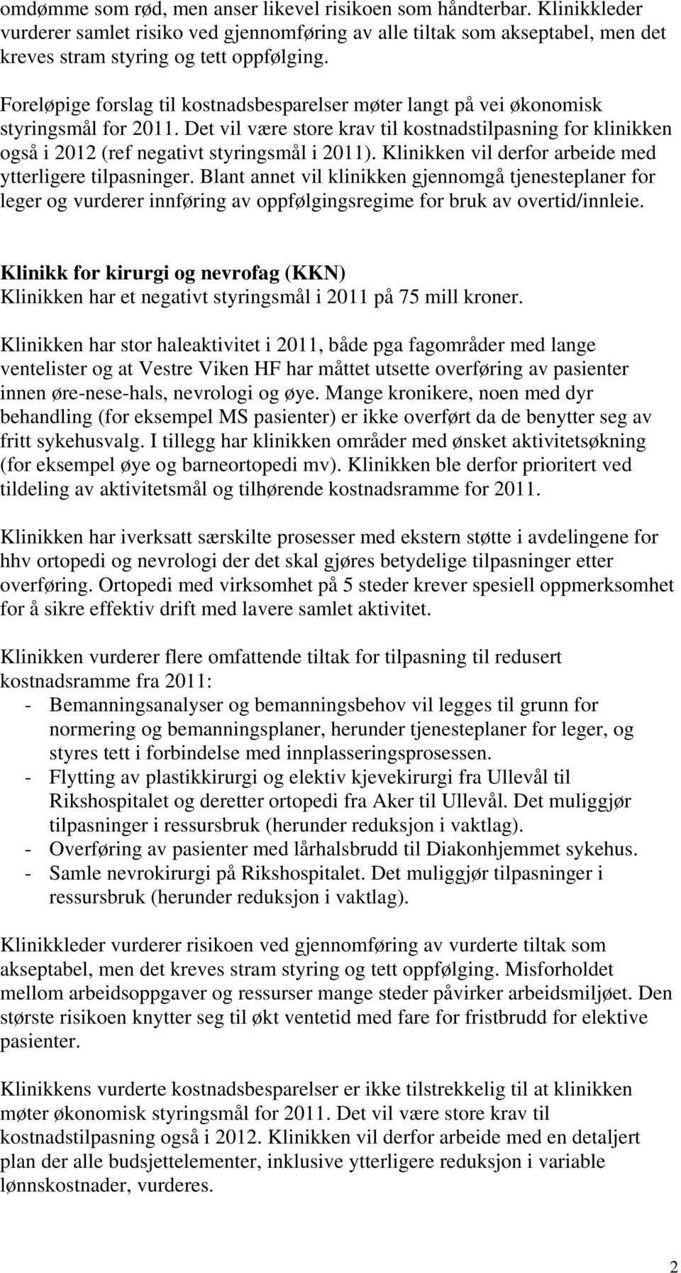 Det vil være store krav til kostnadstilpasning for klinikken også i 2012 (ref negativt styringsmål i 2011). Klinikken vil derfor arbeide med ytterligere tilpasninger.