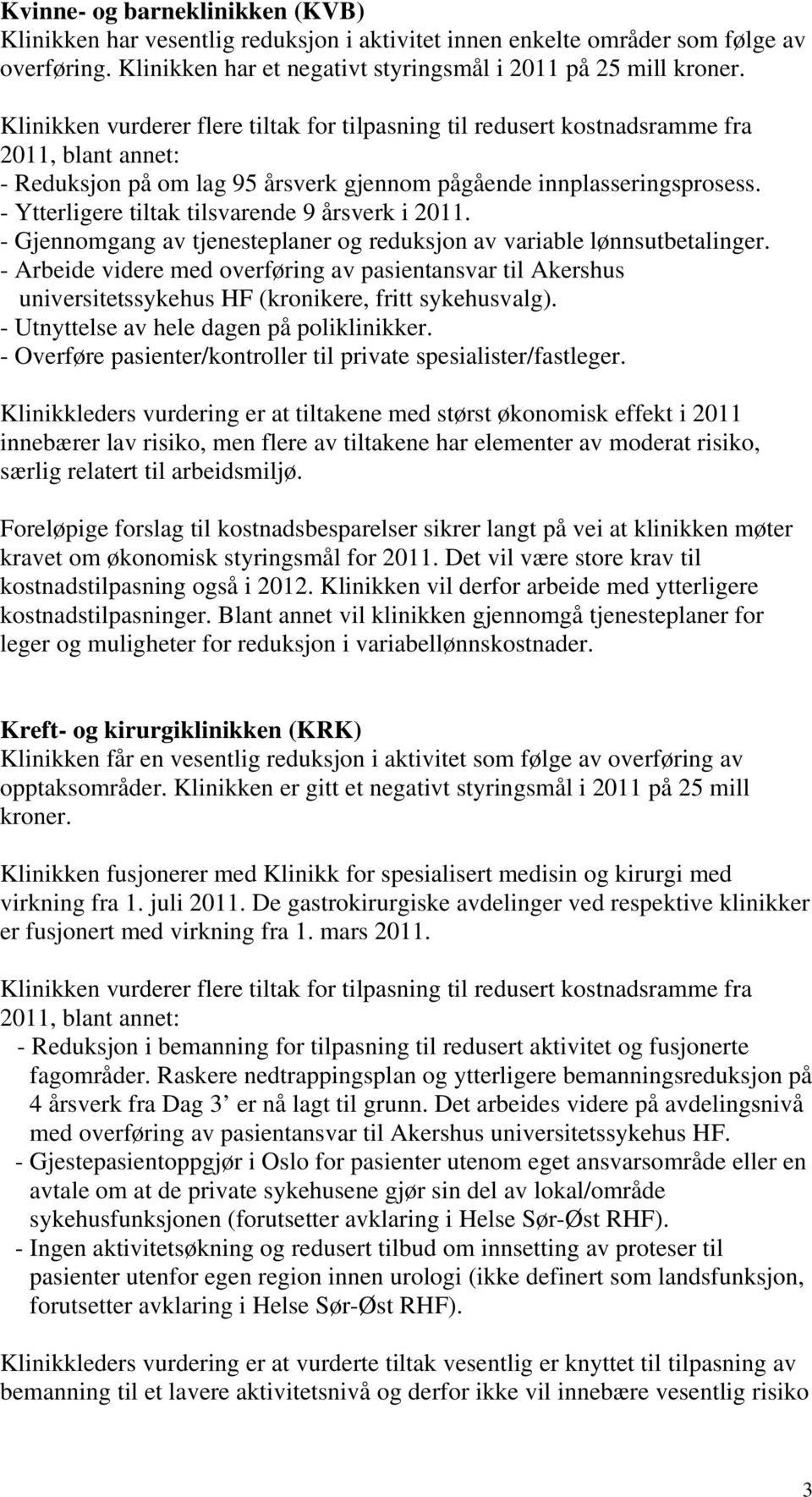 - Arbeide videre med overføring av pasientansvar til Akershus universitetssykehus HF (kronikere, fritt sykehusvalg). - Utnyttelse av hele dagen på poliklinikker.