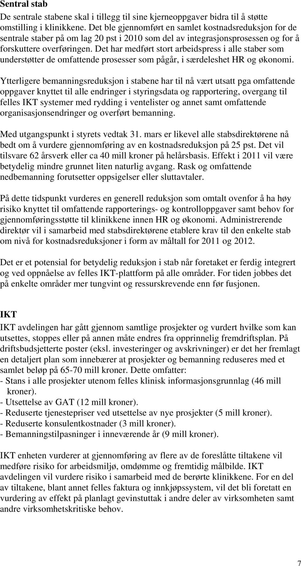 Det har medført stort arbeidspress i alle staber som understøtter de omfattende prosesser som pågår, i særdeleshet HR og økonomi.