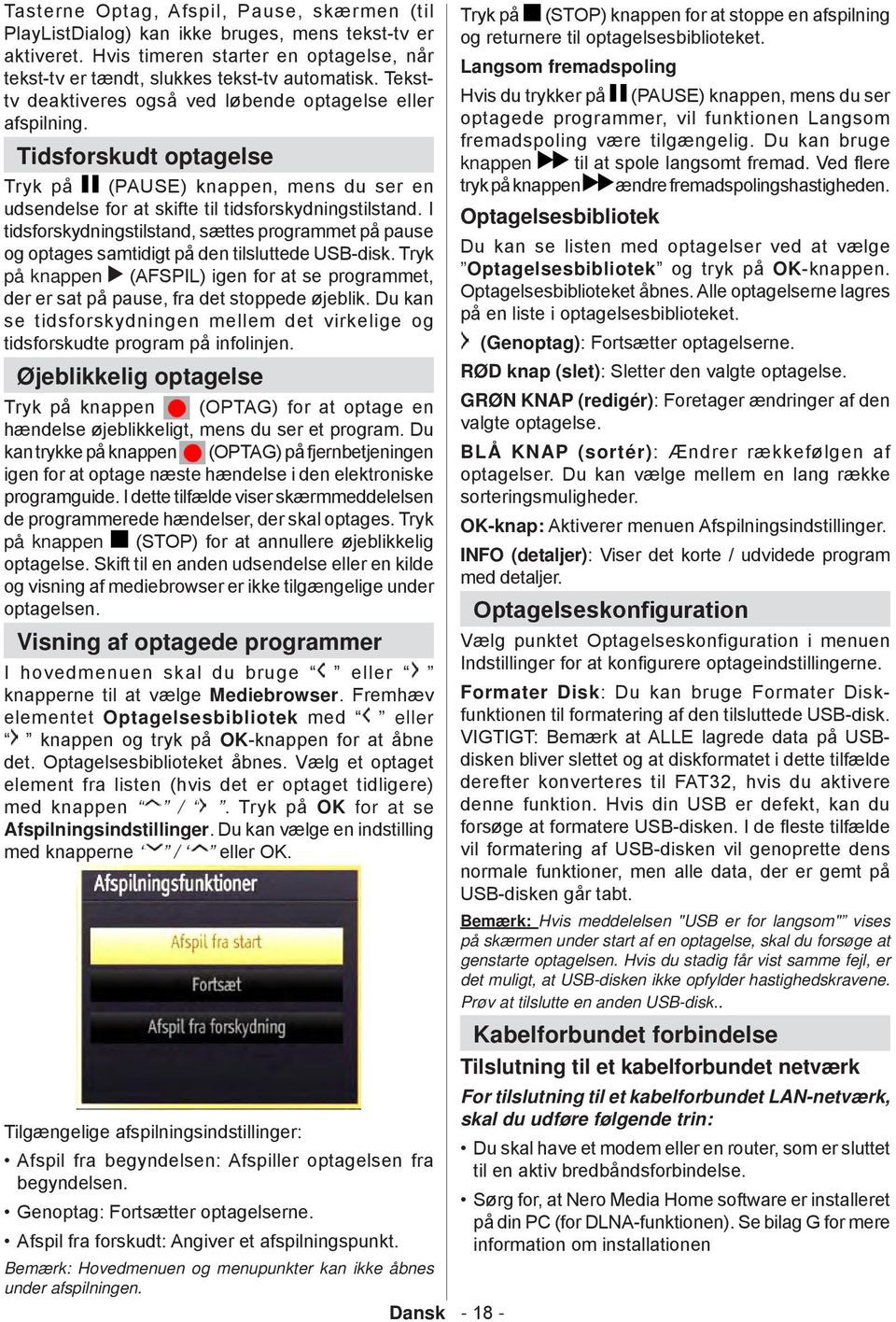 Teksttv deaktiveres ogsе ved lшbende optagelse eller Hvis du trykker pе (PAUSE) knappen, mens du ser afspilning. optagede programmer, vil funktionen Langsom fremadspoling vжre tilgжngelig.