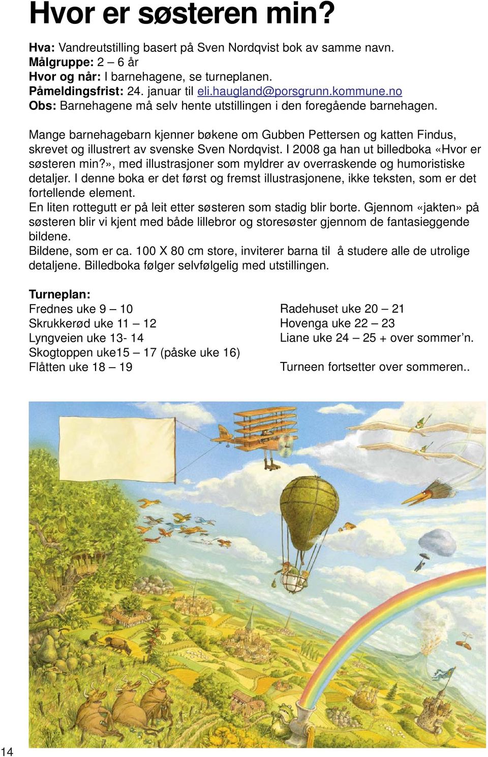 I 2008 ga han ut billedboka «Hvor er søsteren min?», med illustrasjoner som myldrer av overraskende og humoristiske detaljer.