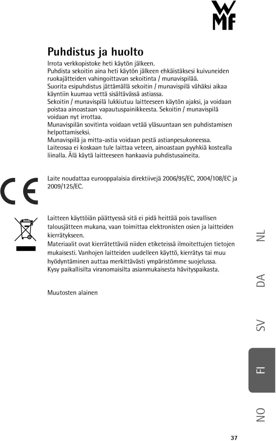 Sekoitin / munavispilä lukkiutuu laitteeseen käytön ajaksi, ja voidaan poistaa ainoastaan vapautuspainikkeesta. Sekoitin / munavispilä voidaan nyt irrottaa.