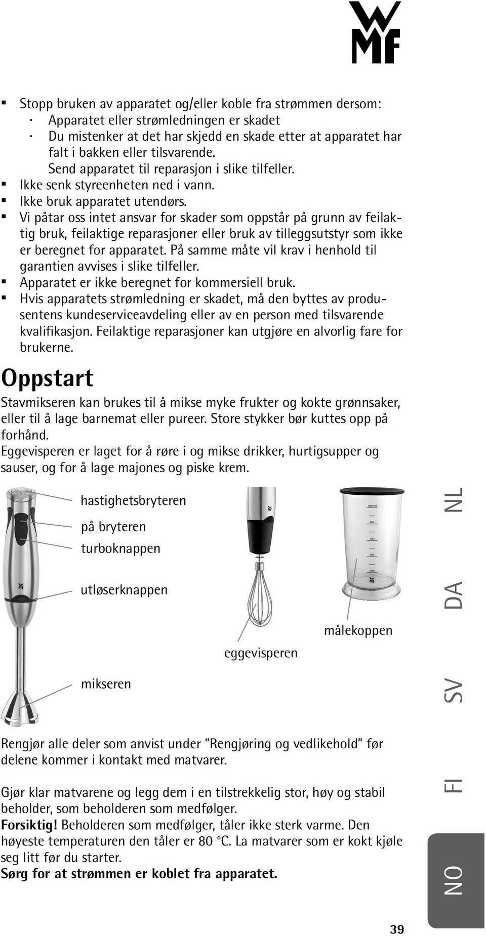 Vi påtar oss intet ansvar for skader som oppstår på grunn av feilaktig bruk, feilaktige reparasjoner eller bruk av tilleggsutstyr som ikke er beregnet for apparatet.