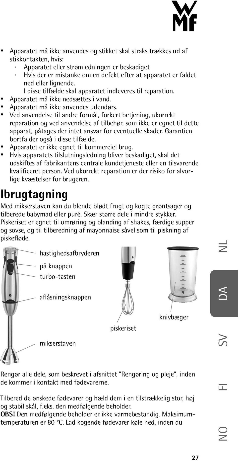 Ved anvendelse til andre formål, forkert betjening, ukorrekt reparation og ved anvendelse af tilbehør, som ikke er egnet til dette apparat, påtages der intet ansvar for eventuelle skader.