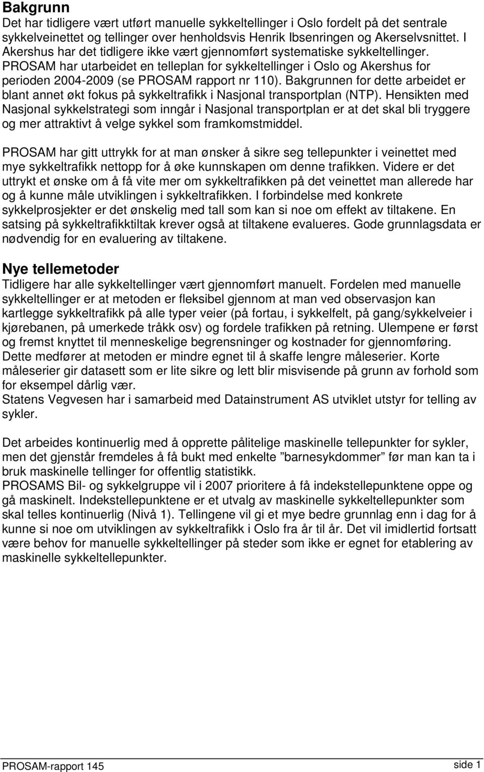PROSAM har utarbeidet en telleplan for sykkeltellinger i Oslo og Akershus for perioden 2004-2009 (se PROSAM rapport nr 110).