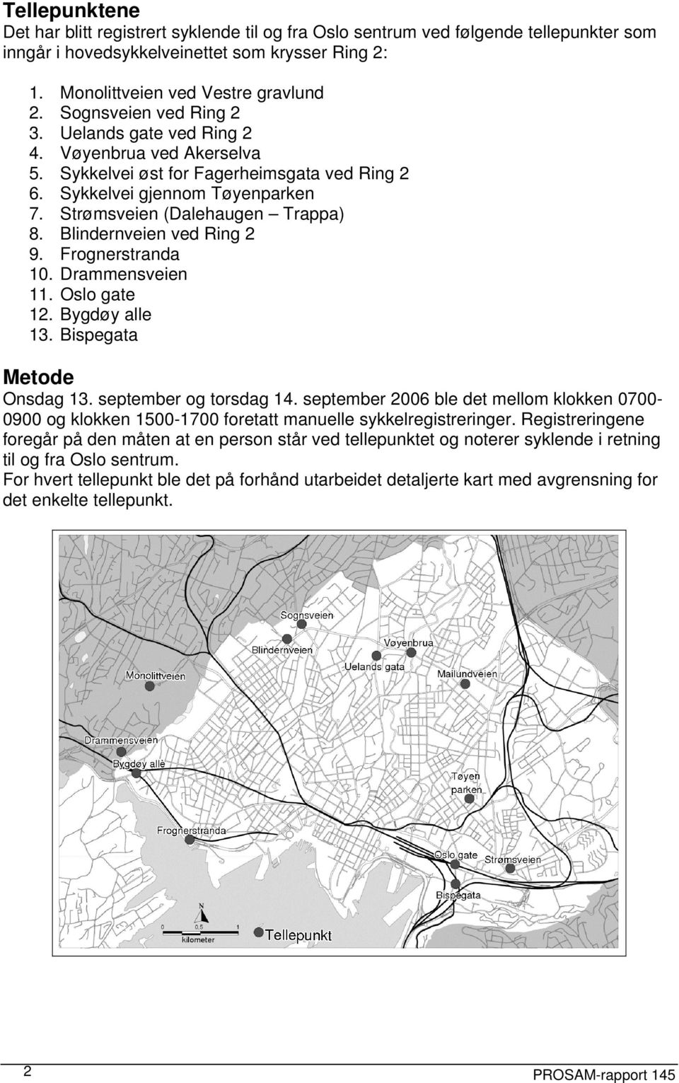 Blindernveien ved Ring 2 9. Frognerstranda 10. Drammensveien 11. Oslo gate 12. Bygdøy alle 13. Bispegata Metode Onsdag 13. september og torsdag 14.