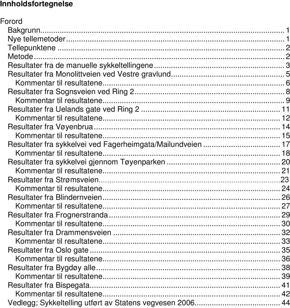 .. 12 Resultater fra Vøyenbrua... 14 Kommentar til resultatene... 15 Resultater fra sykkelvei ved Fagerheimgata/Mailundveien... 17 Kommentar til resultatene.