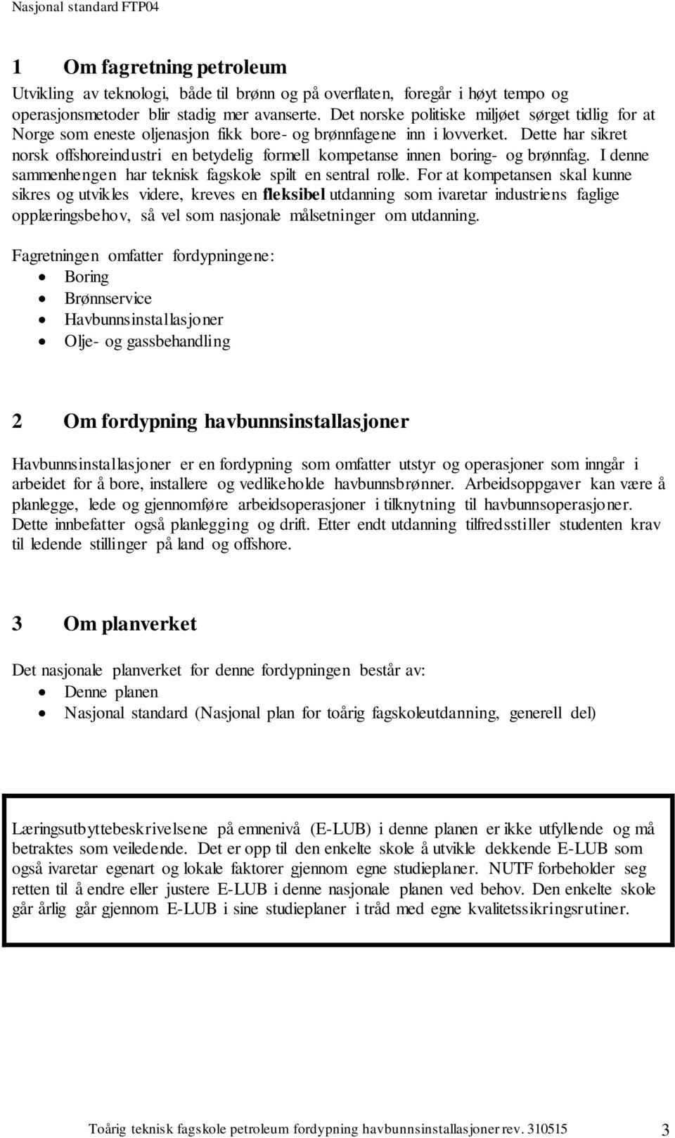 Dette har sikret norsk offshoreindustri en betydelig formell kompetanse innen boring- og brønnfag. I denne sammenhengen har teknisk fagskole spilt en sentral rolle.