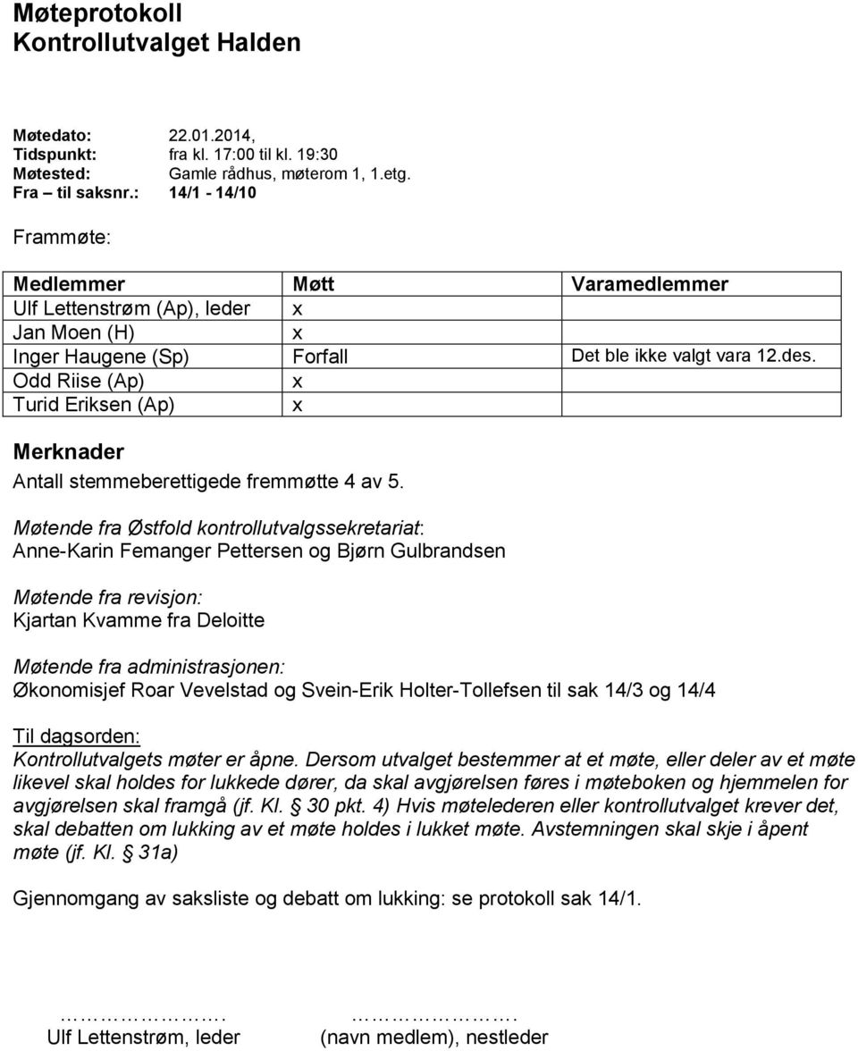 Odd Riise (Ap) x Turid Eriksen (Ap) x Merknader Antall stemmeberettigede fremmøtte 4 av 5.