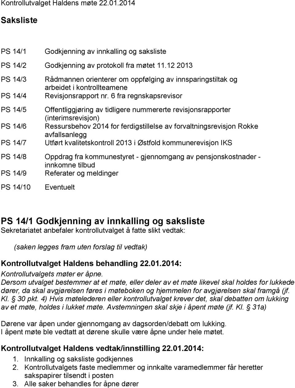 6 fra regnskapsrevisor Offentliggjøring av tidligere nummererte revisjonsrapporter (interimsrevisjon) Ressursbehov 2014 for ferdigstillelse av forvaltningsrevisjon Rokke avfallsanlegg Utført