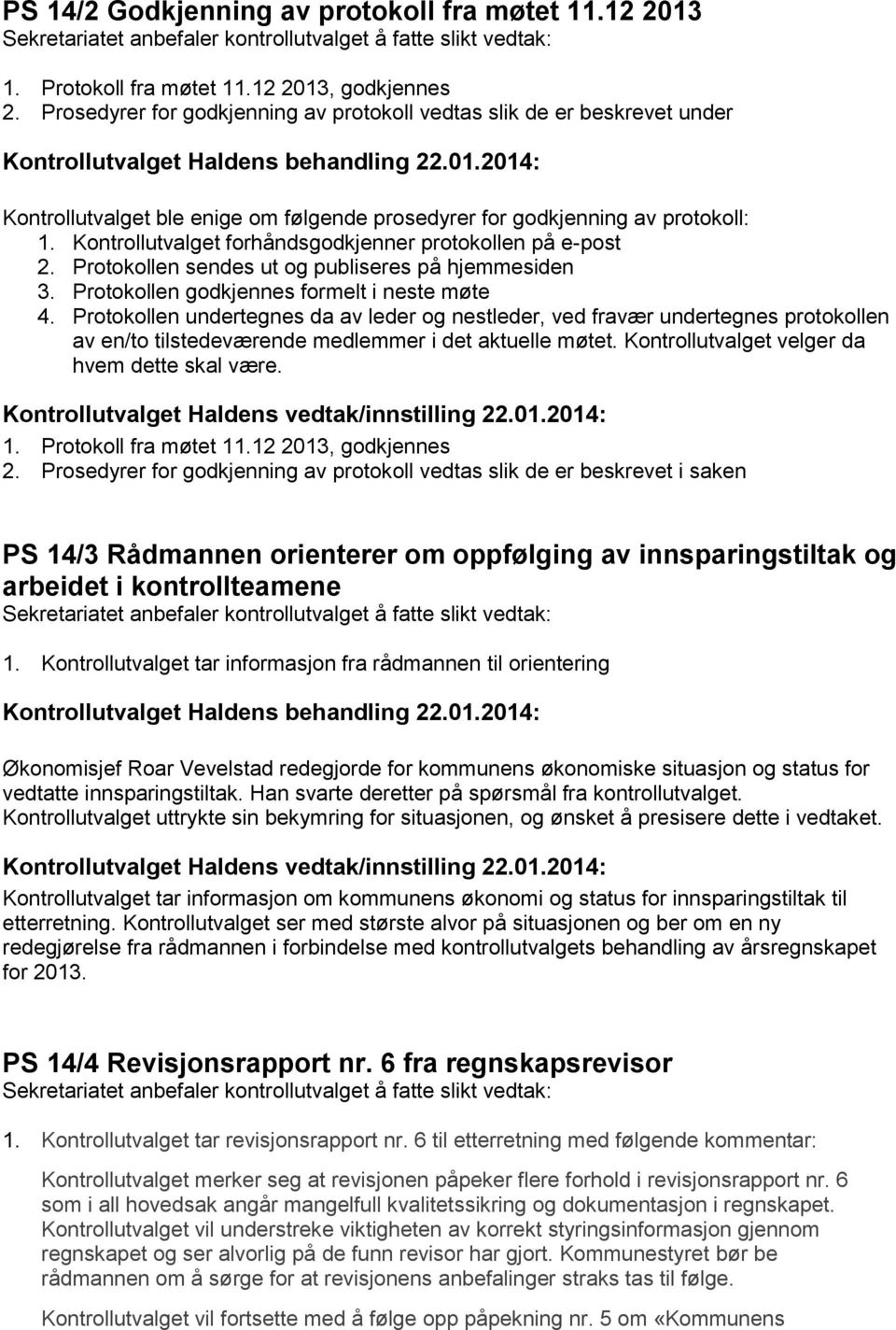 Kontrollutvalget forhåndsgodkjenner protokollen på e-post 2. Protokollen sendes ut og publiseres på hjemmesiden 3. Protokollen godkjennes formelt i neste møte 4.