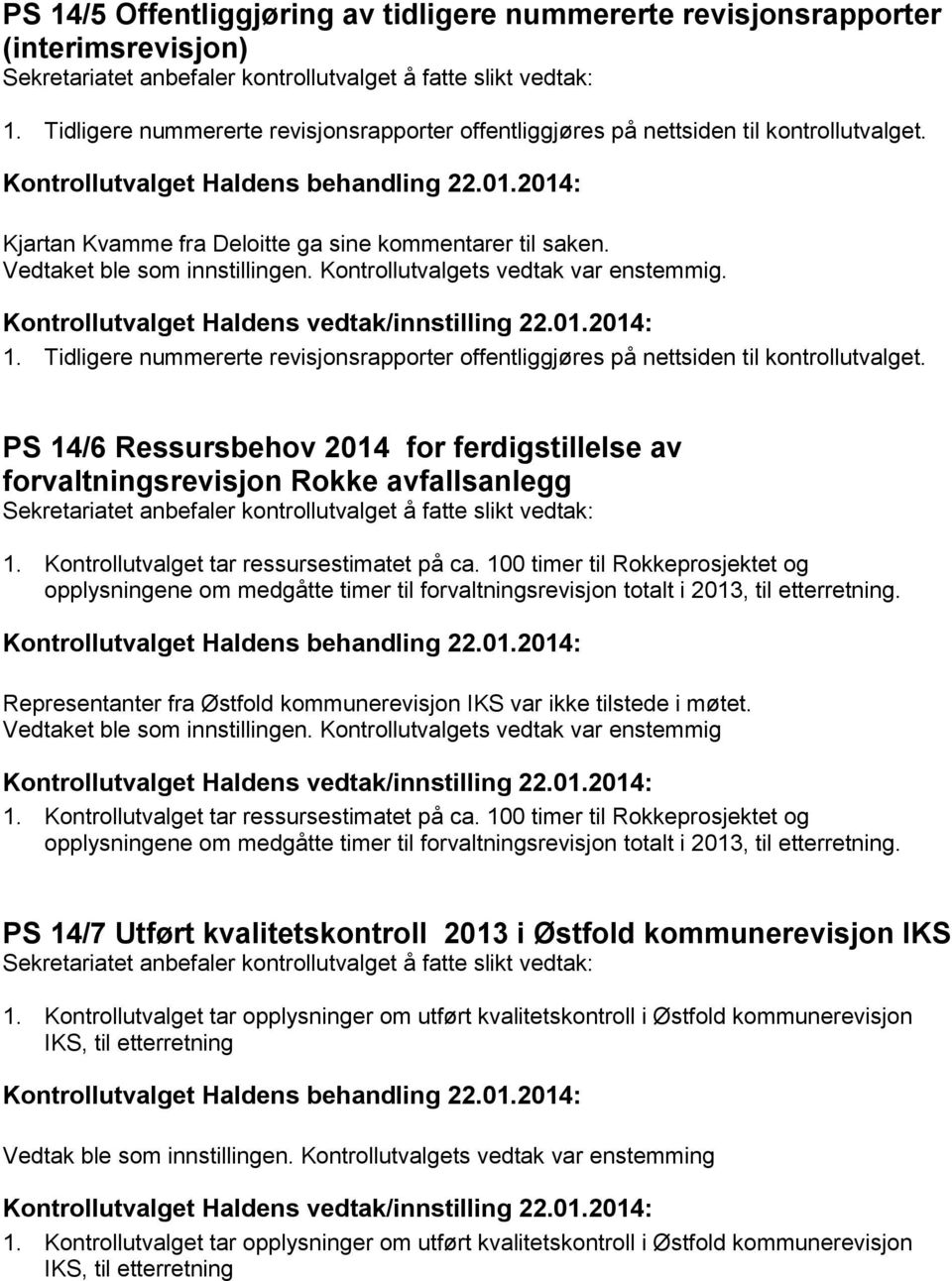 Tidligere nummererte revisjonsrapporter offentliggjøres på nettsiden til kontrollutvalget. PS 14/6 Ressursbehov 2014 for ferdigstillelse av forvaltningsrevisjon Rokke avfallsanlegg 1.