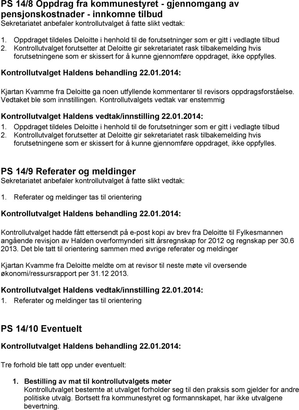 Kjartan Kvamme fra Deloitte ga noen utfyllende kommentarer til revisors oppdragsforståelse. Vedtaket ble som innstillingen. Kontrollutvalgets vedtak var enstemmig 1.