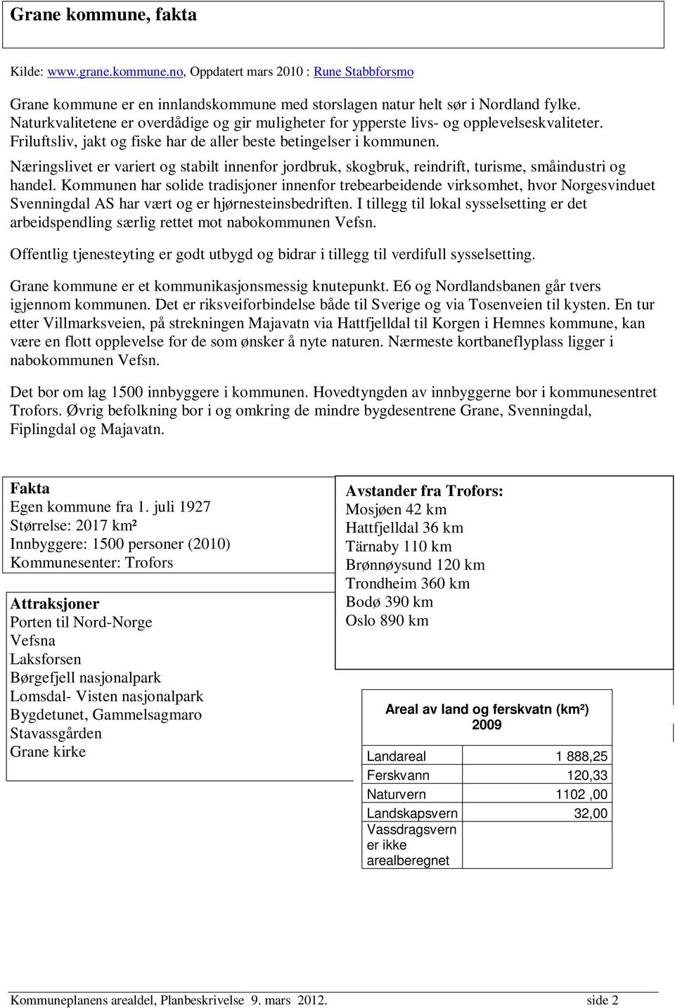 Næringslivet er variert og stabilt innenfor jordbruk, skogbruk, reindrift, turisme, småindustri og handel.