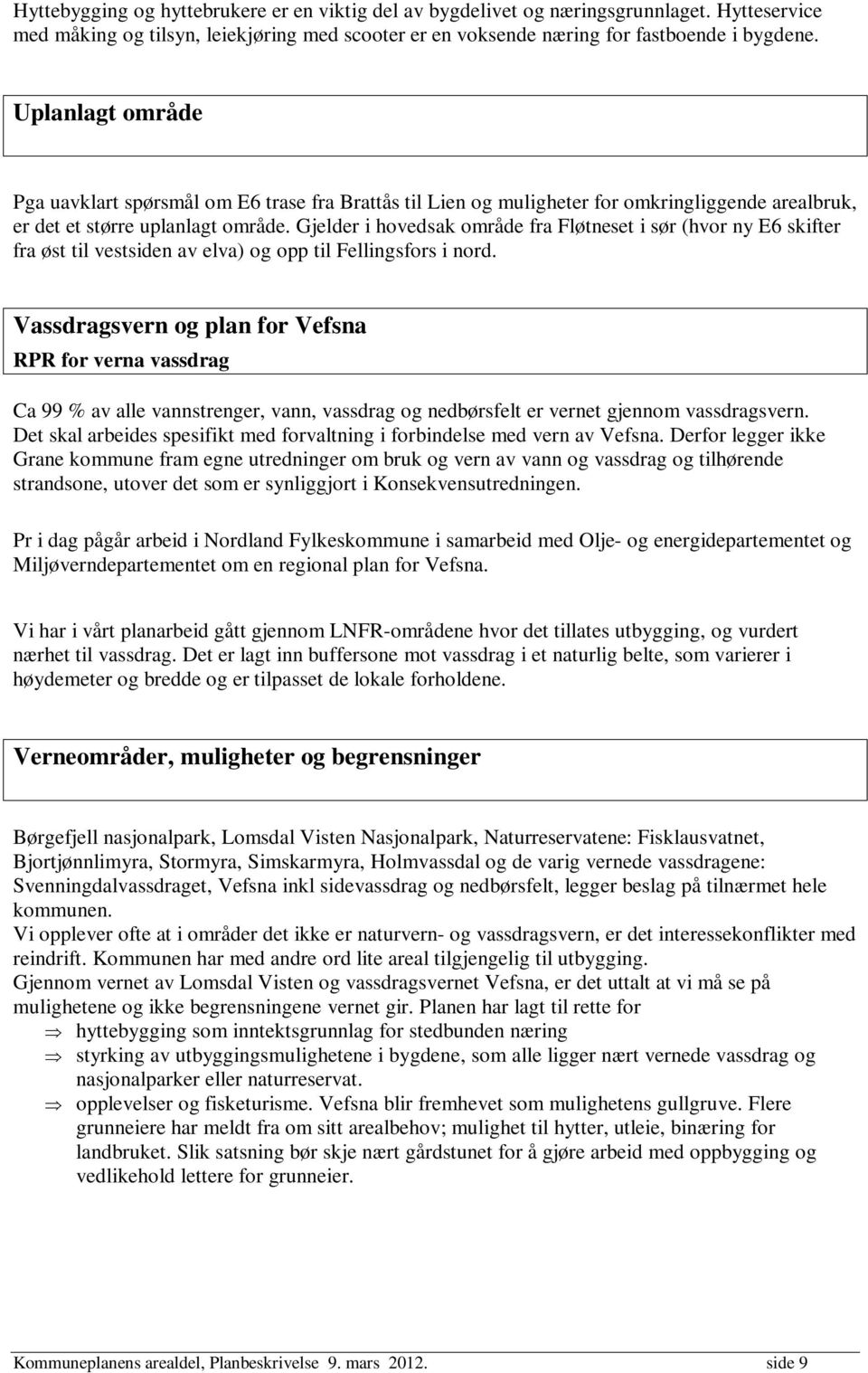 Gjelder i hovedsak område fra Fløtneset i sør (hvor ny E6 skifter fra øst til vestsiden av elva) og opp til Fellingsfors i nord.