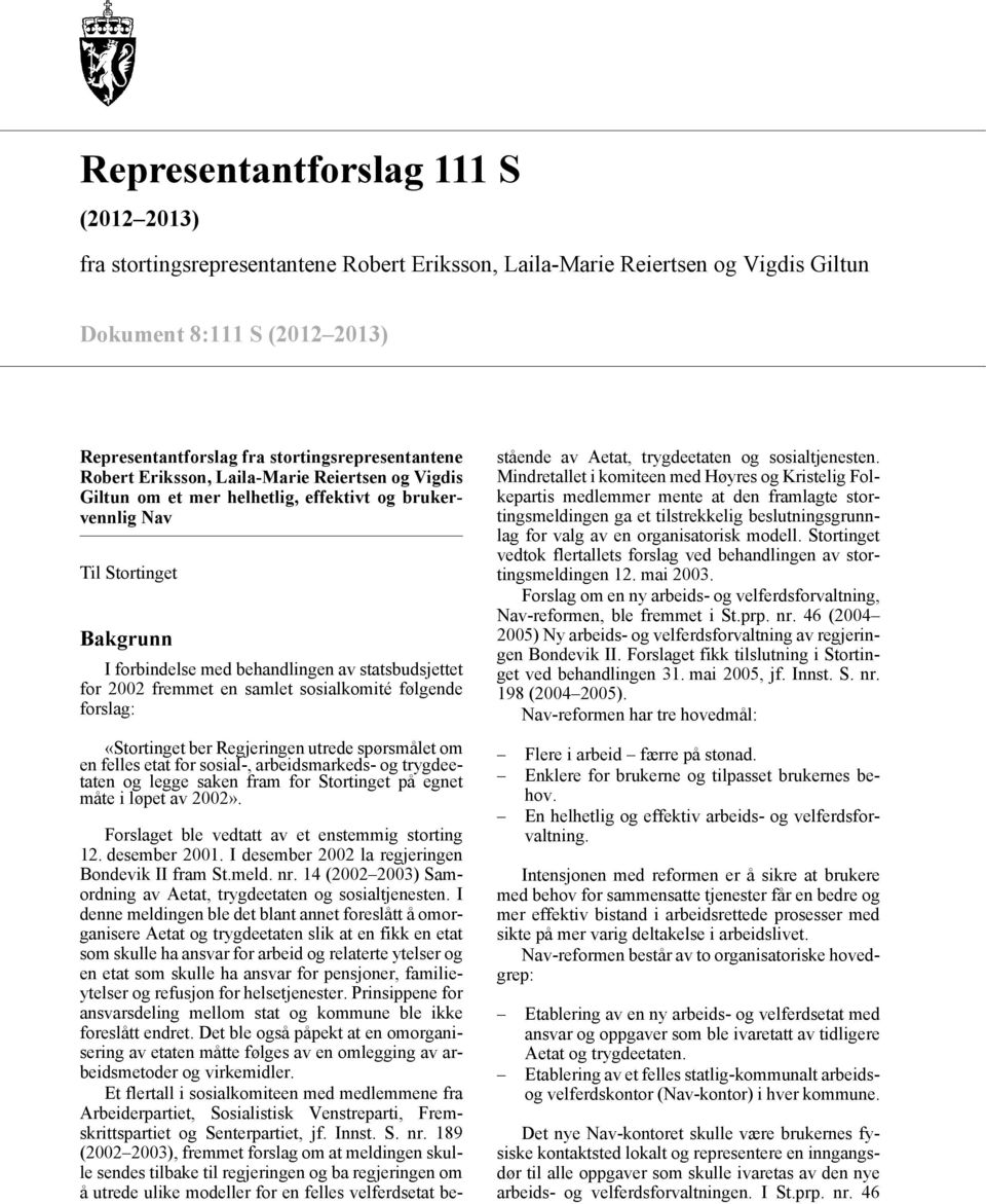 statsbudsjettet for 2002 fremmet en samlet sosialkomité følgende forslag: «Stortinget ber Regjeringen utrede spørsmålet om en felles etat for sosial-, arbeidsmarkeds- og trygdeetaten og legge saken