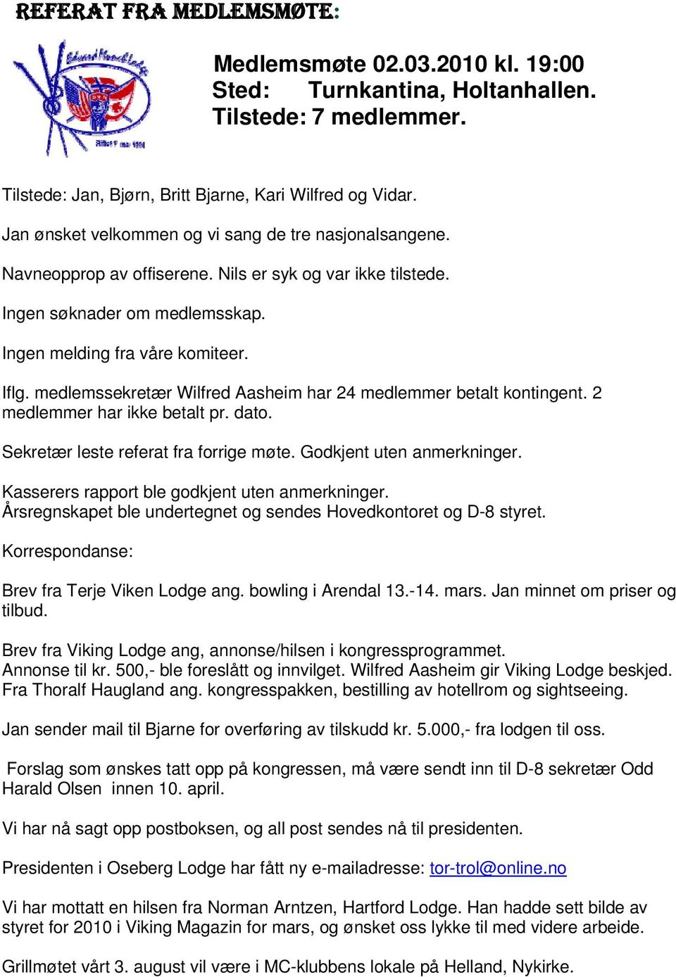 medlemssekretær Wilfred Aasheim har 24 medlemmer betalt kontingent. 2 medlemmer har ikke betalt pr. dato. Sekretær leste referat fra forrige møte. Godkjent uten anmerkninger.