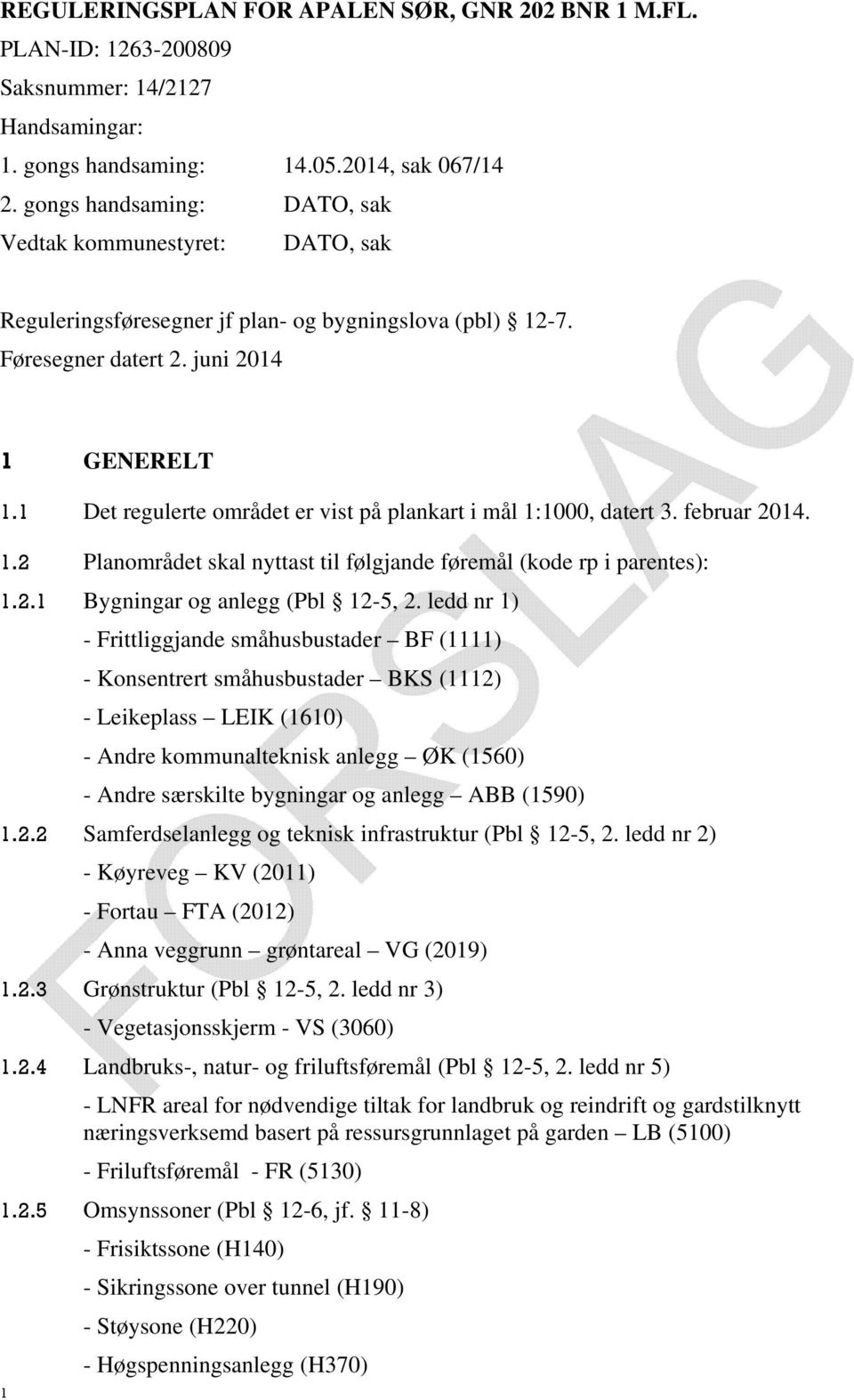 1 Det regulerte området er vist på plankart i mål 1:1000, datert 3. februar 2014. 1.2 Planområdet skal nyttast til følgjande føremål (kode rp i parentes): 1.2.1 Bygningar og anlegg (Pbl 12-5, 2.