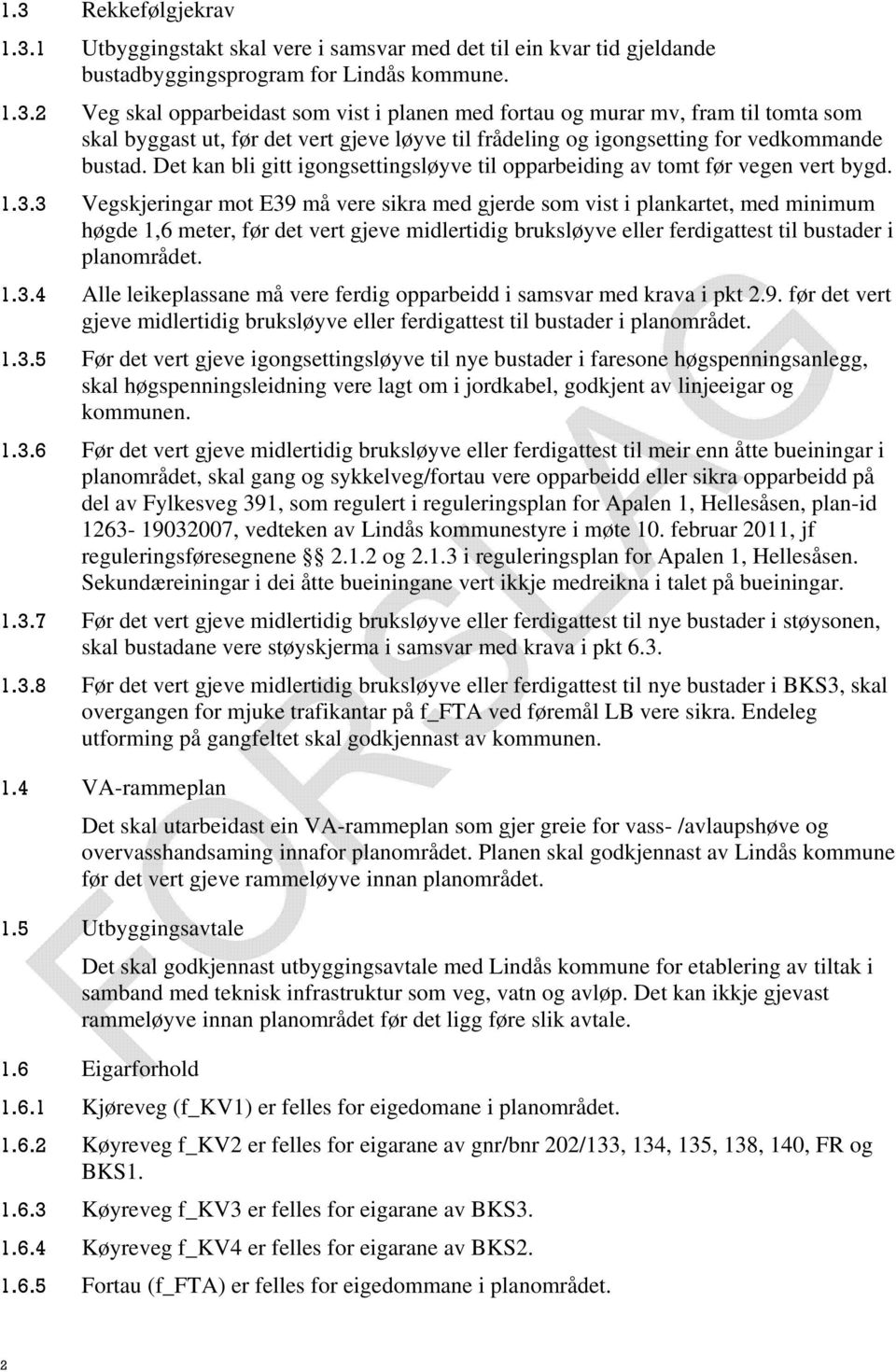 3 Vegskjeringar mot E39 må vere sikra med gjerde som vist i plankartet, med minimum høgde 1,6 meter, før det vert gjeve midlertidig bruksløyve eller ferdigattest til bustader i planområdet. 1.3.4 Alle leikeplassane må vere ferdig opparbeidd i samsvar med krava i pkt 2.