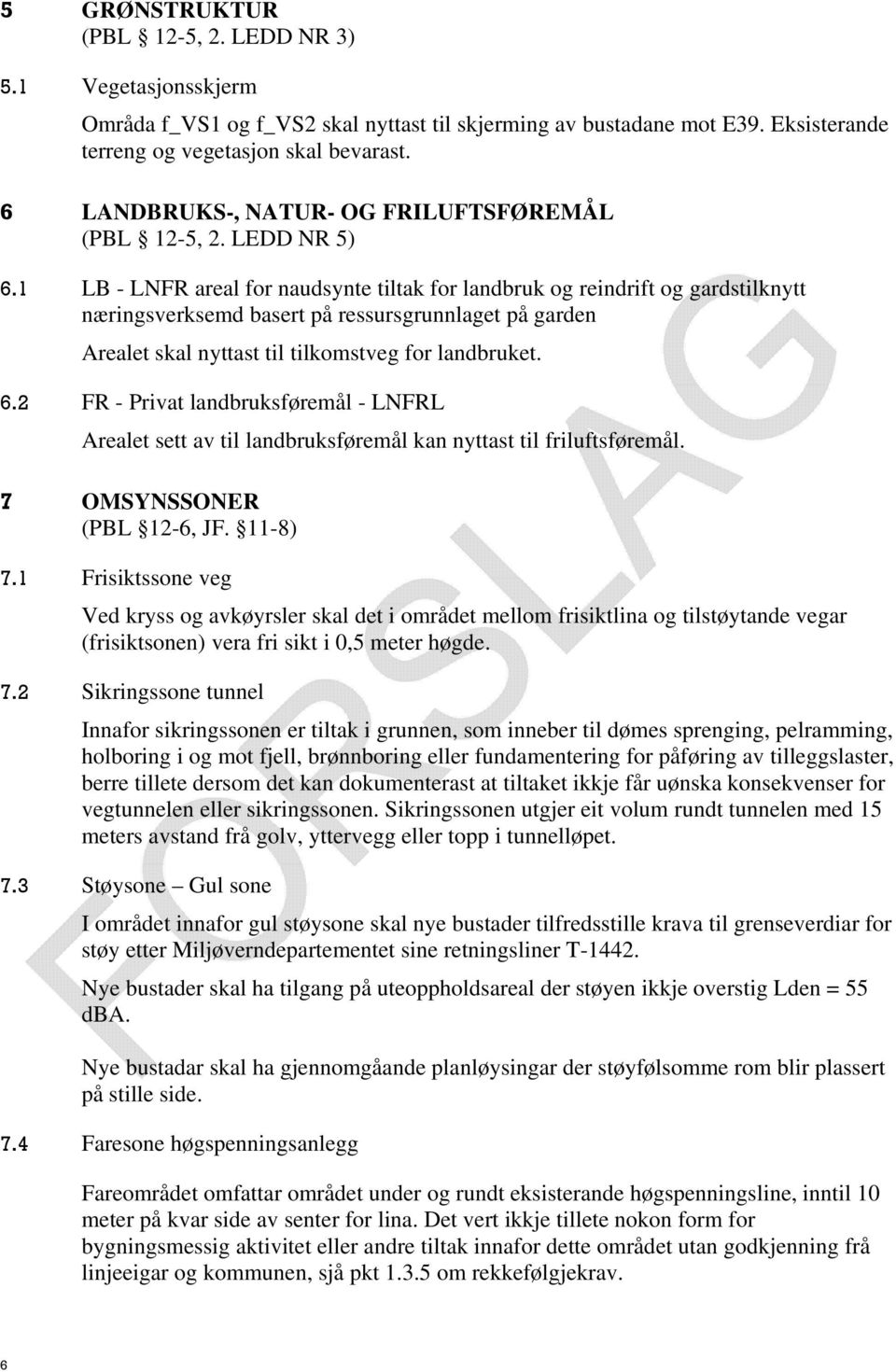 1 LB - LNFR areal for naudsynte tiltak for landbruk og reindrift og gardstilknytt næringsverksemd basert på ressursgrunnlaget på garden Arealet skal nyttast til tilkomstveg for landbruket. 6.